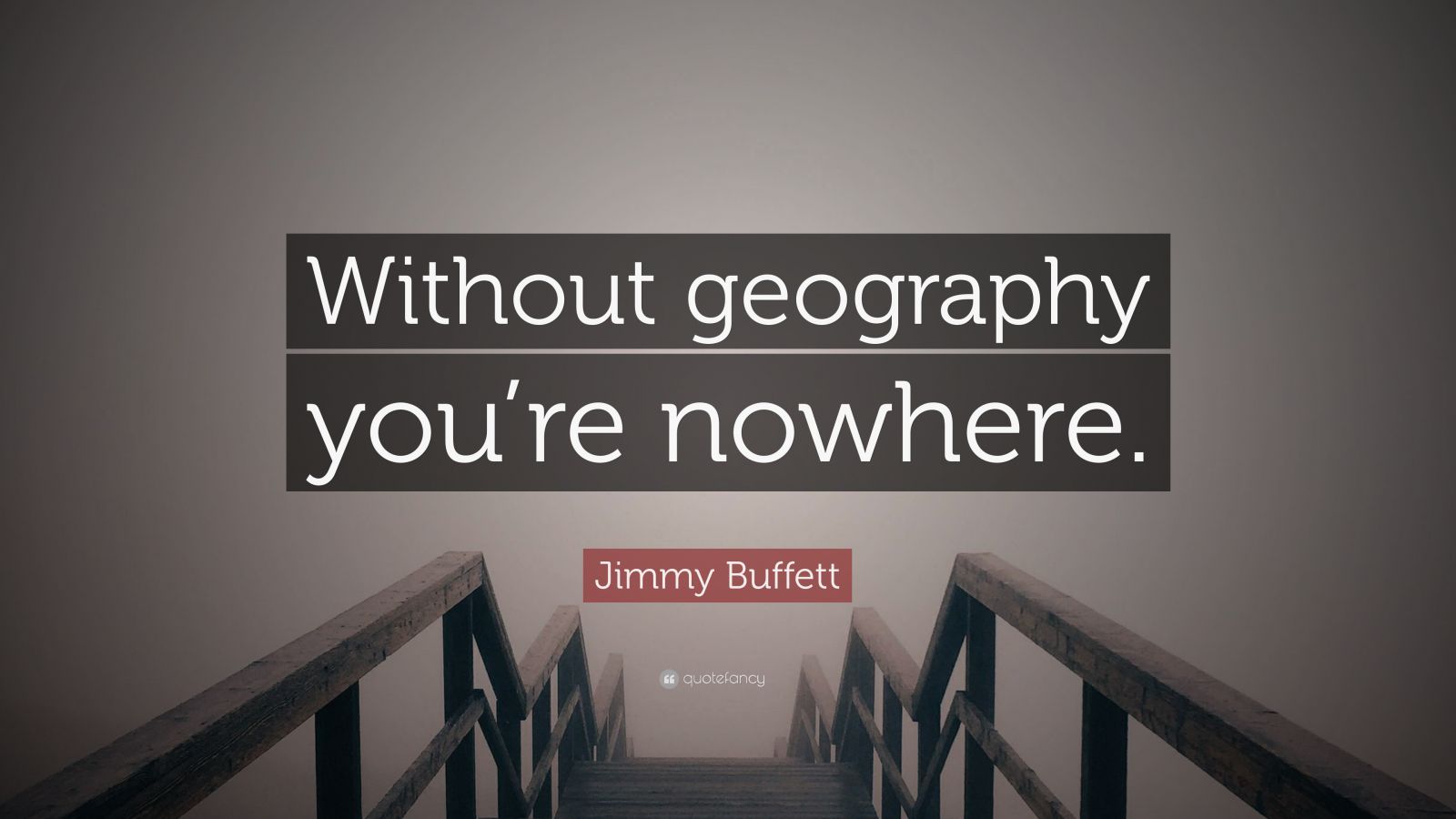 Jimmy Buffett Quote: “Without geography you’re nowhere.” (12 wallpapers ...