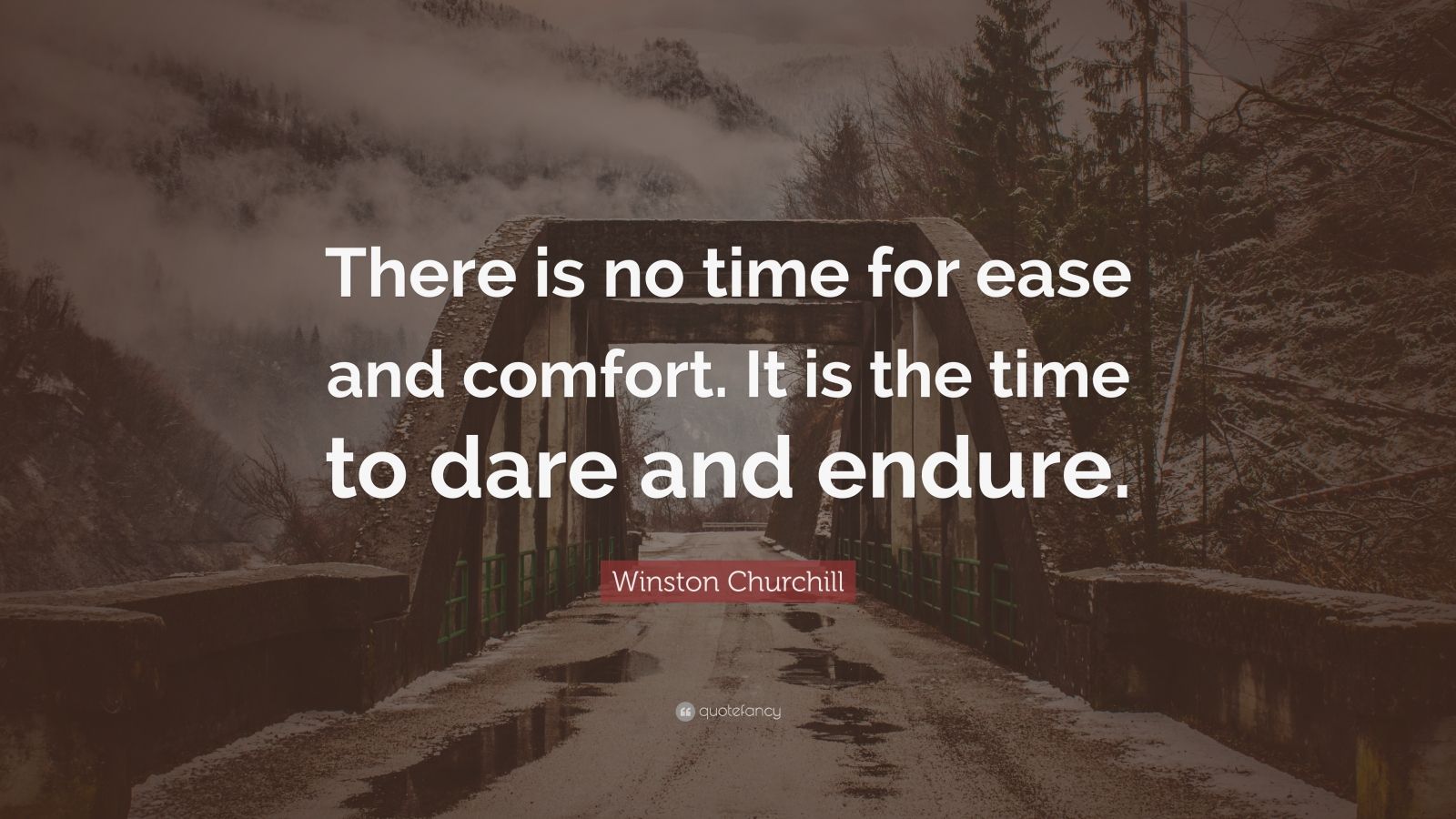 Winston Churchill Quote “There is no time for ease and comfort. It is