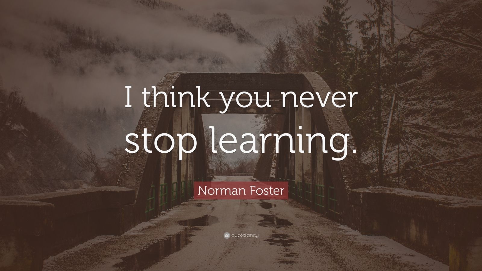 Norman Foster Quote: “I think you never stop learning.” (12 wallpapers ...