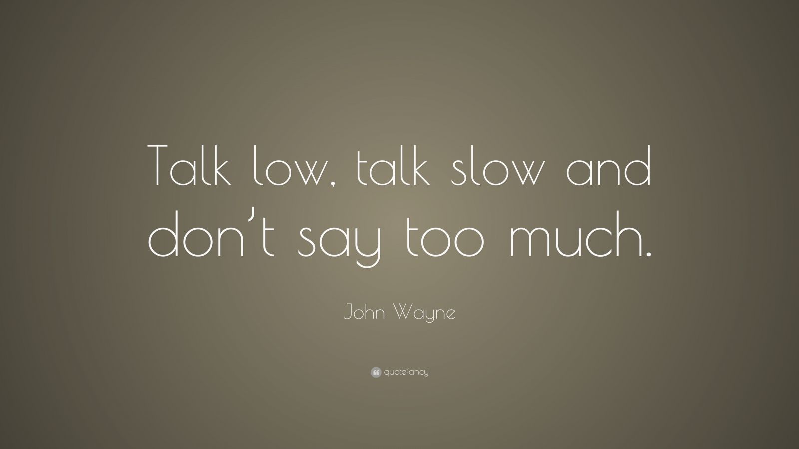 John Wayne Quote Talk Low Talk Slow And Don t Say Too Much 12 