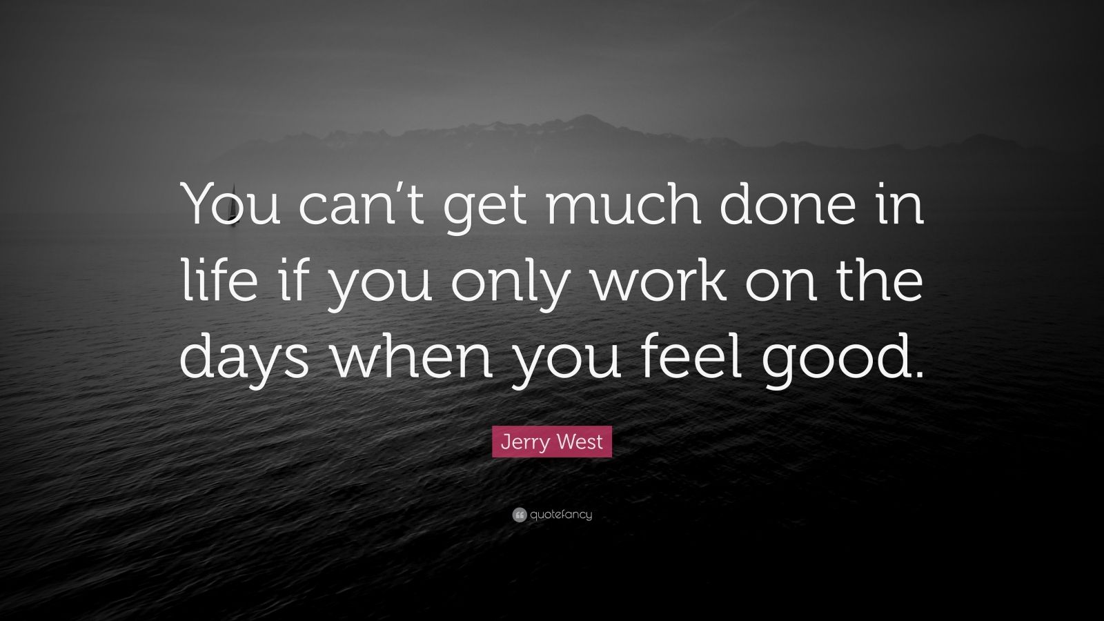 Jerry West Quote: “You can’t get much done in life if you only work on ...