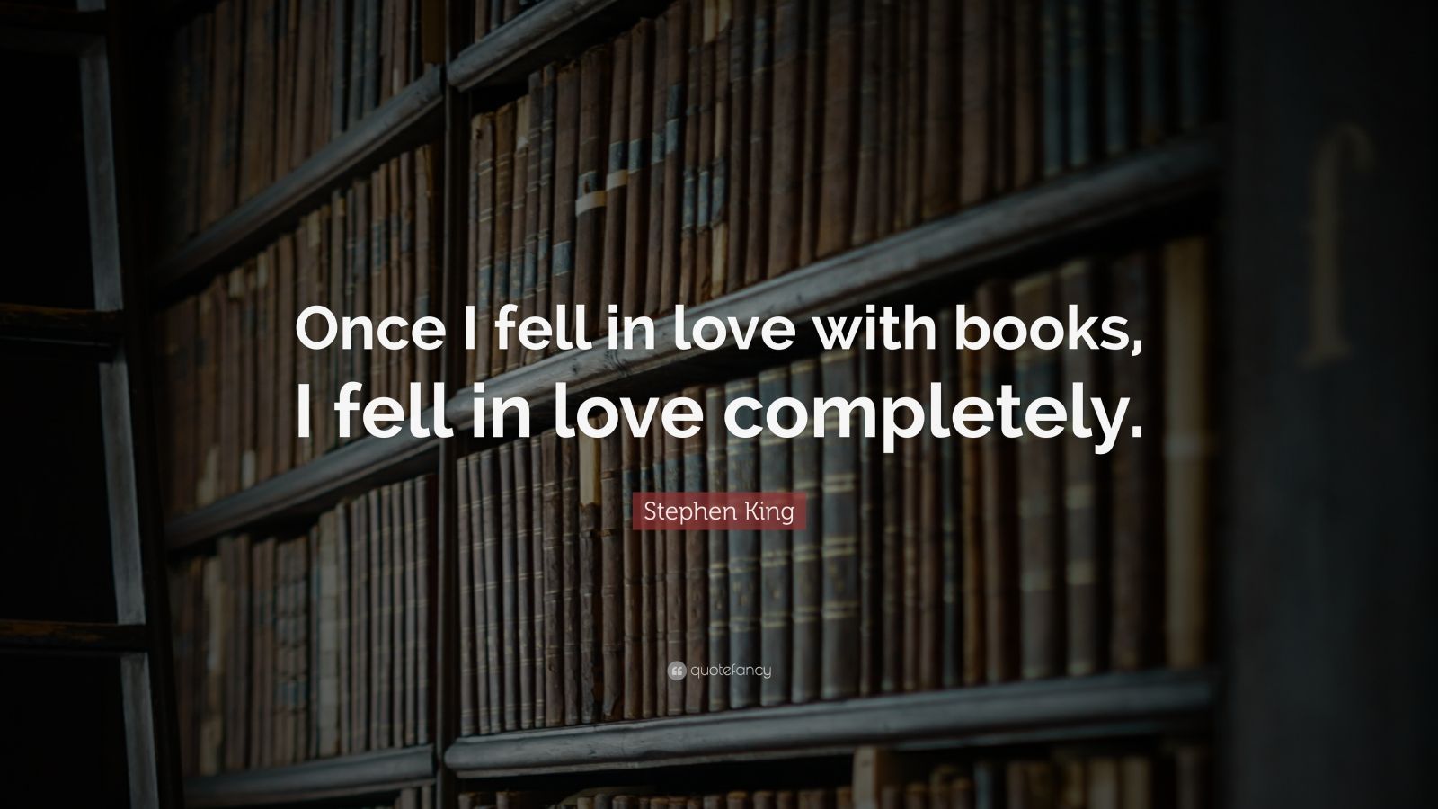 Stephen King Quote: “Once I fell in love with books, I fell in love ...