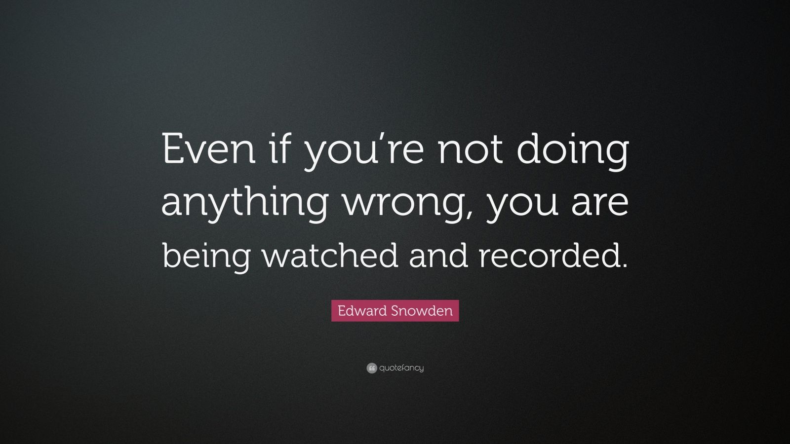 edward-snowden-quote-even-if-you-re-not-doing-anything-wrong-you-are