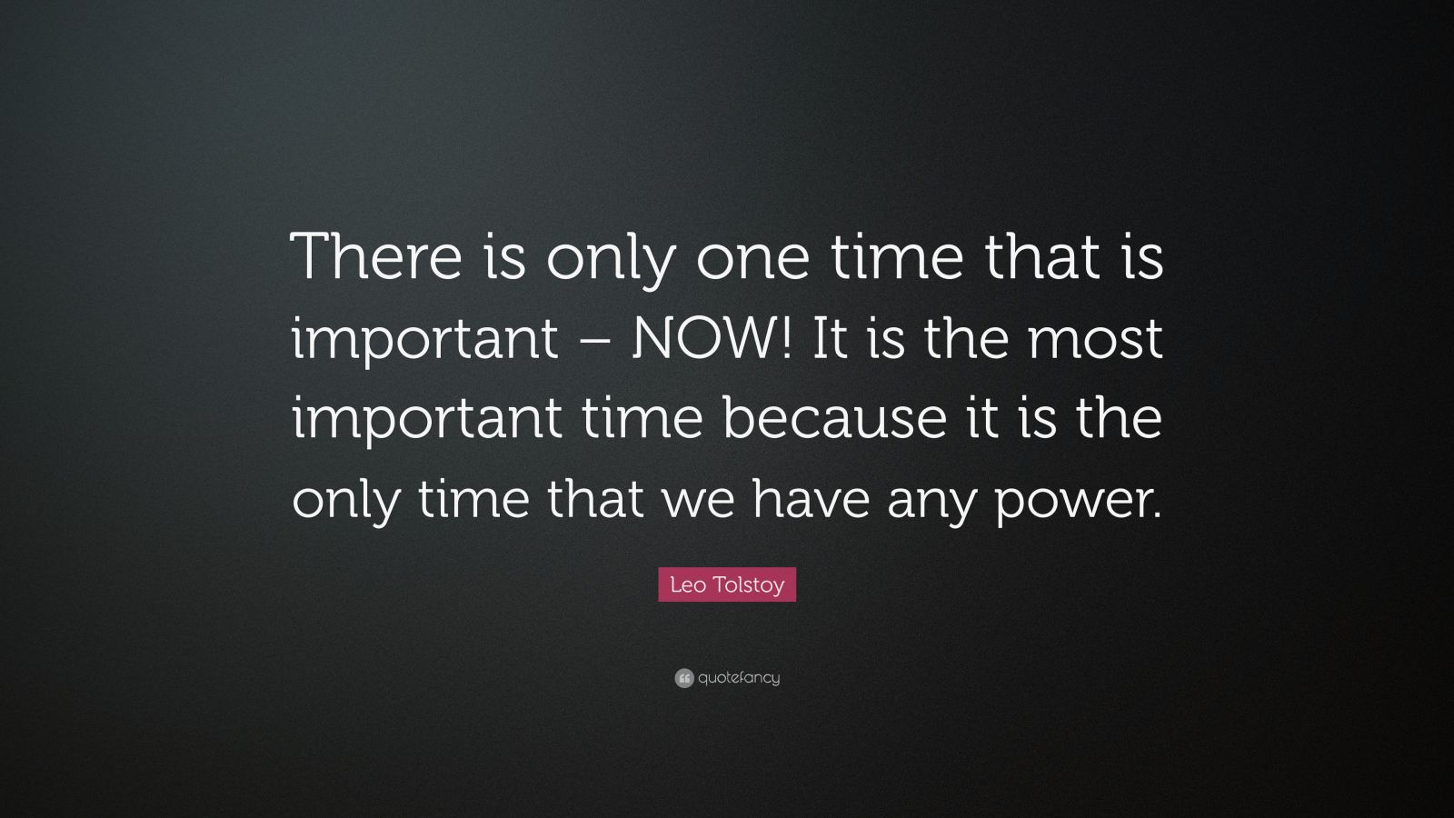 Leo Tolstoy Quote: “There is only one time that is important – NOW! It ...