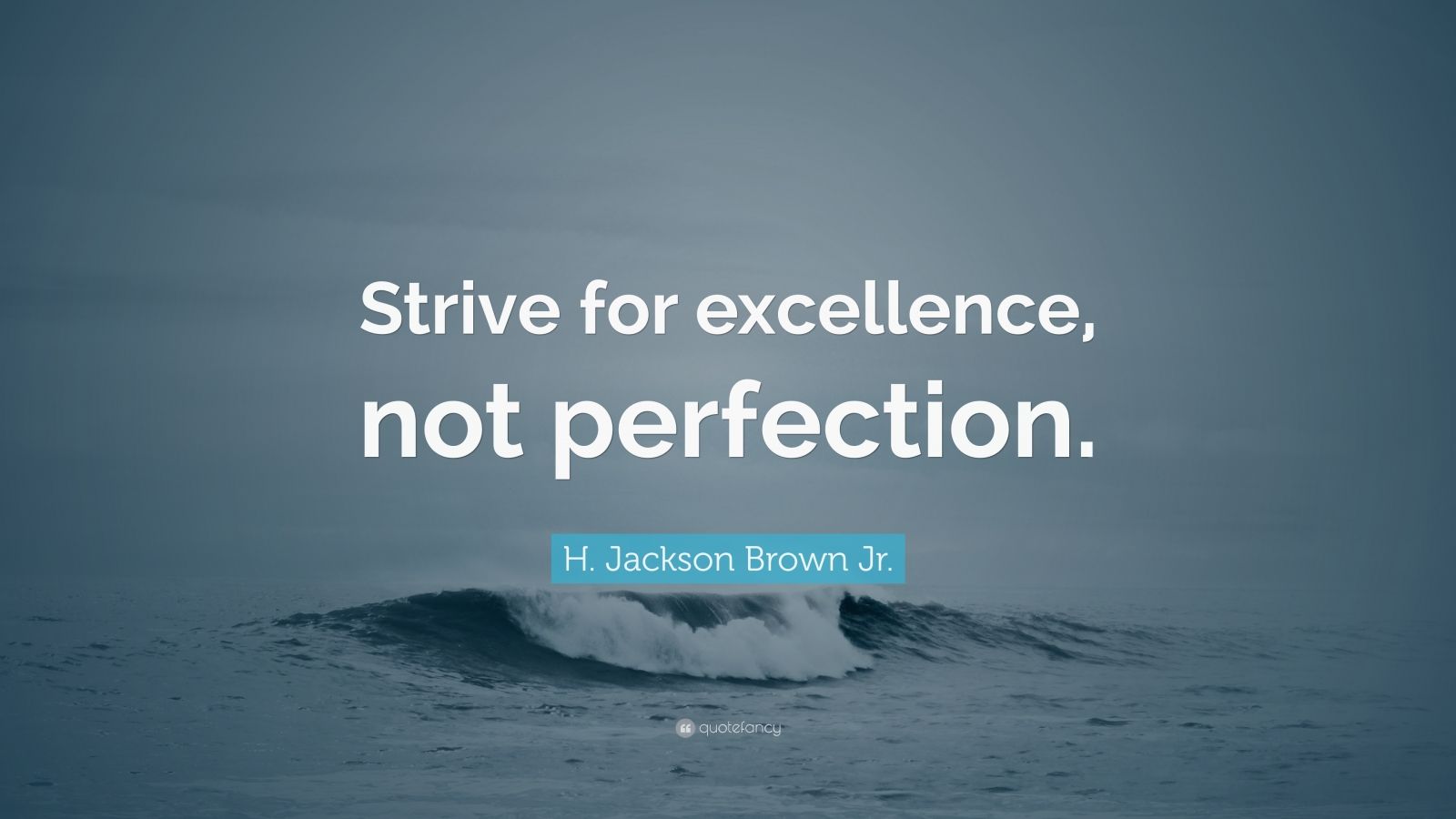 H. Jackson Brown Jr. Quote: “Strive for excellence, not perfection ...