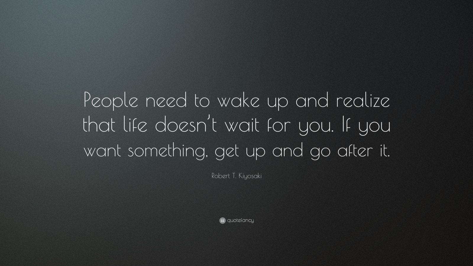 Robert T. Kiyosaki Quote: “People need to wake up and realize that life ...