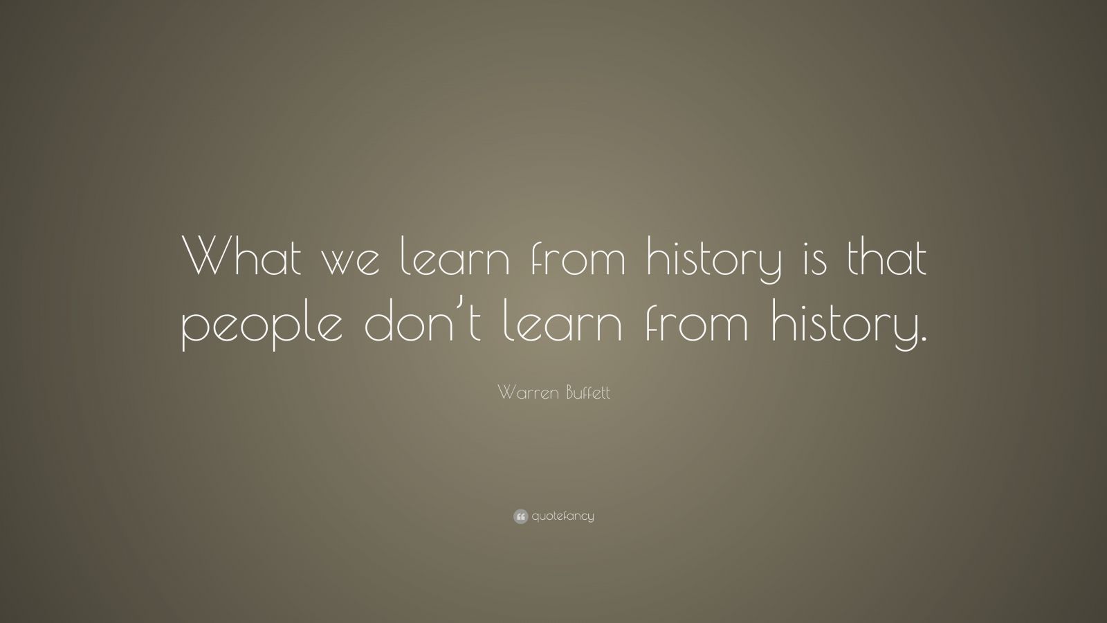 Warren Buffett Quote: “What we learn from history is that people don’t ...