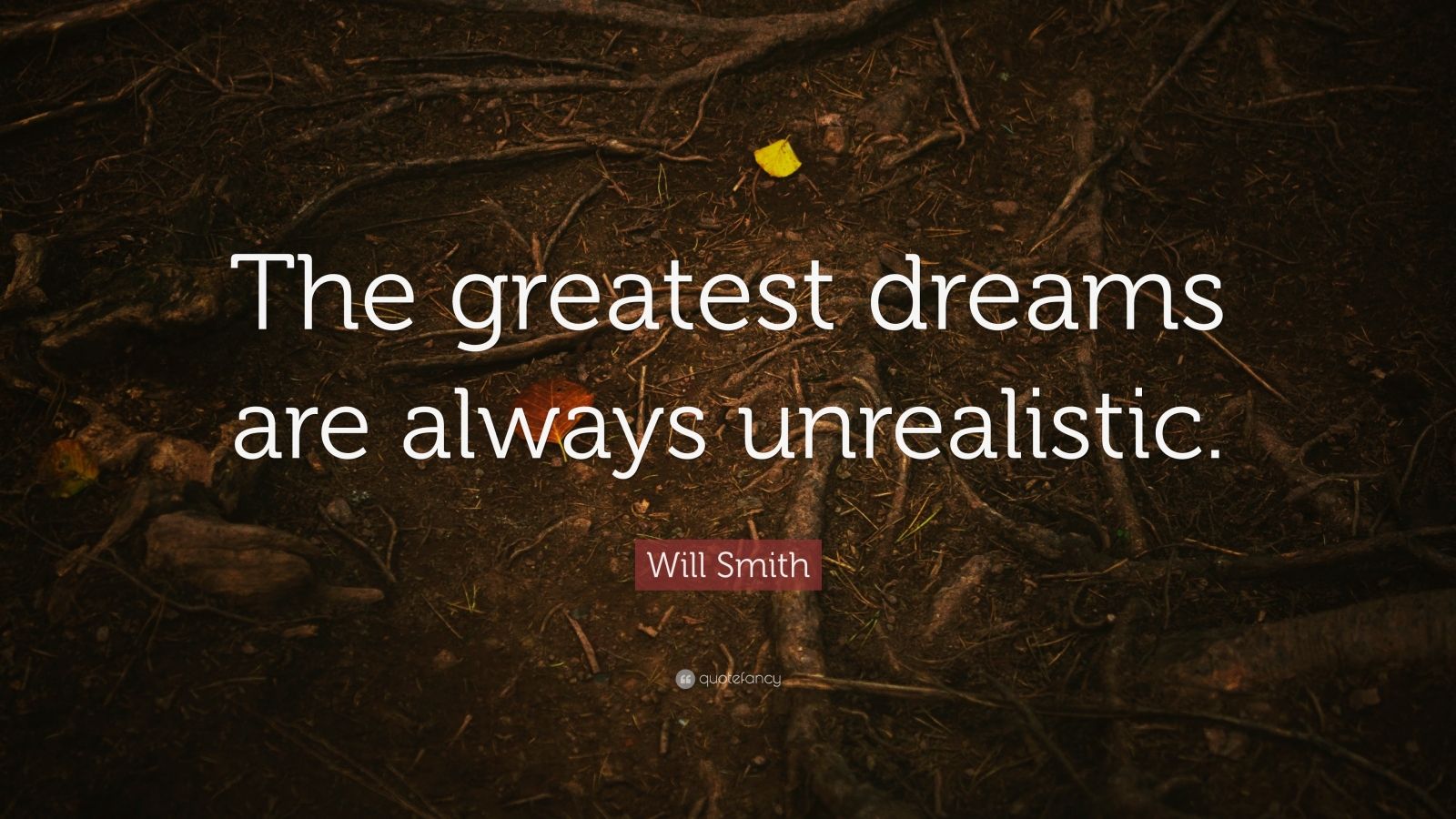 Will Smith Quote: “The greatest dreams are always unrealistic.” (12 ...