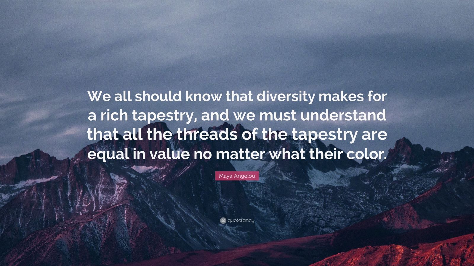 Maya Angelou Quote: “We All Should Know That Diversity Makes For A Rich ...