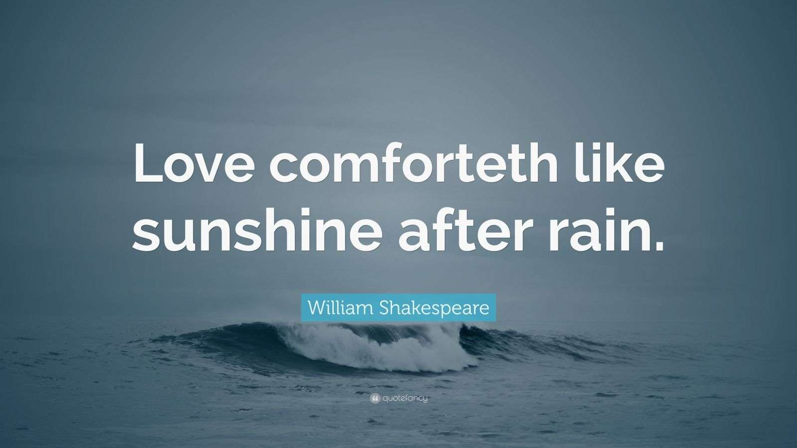 William Shakespeare Quote “Love comforteth like sunshine after rain