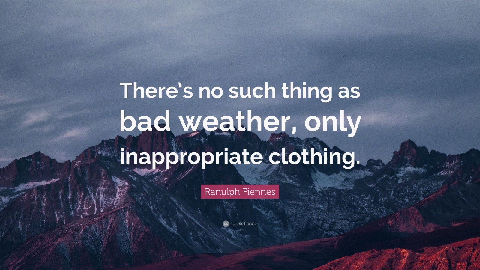 Ranulph Fiennes Quote There s No Such Thing As Bad Weather Only 