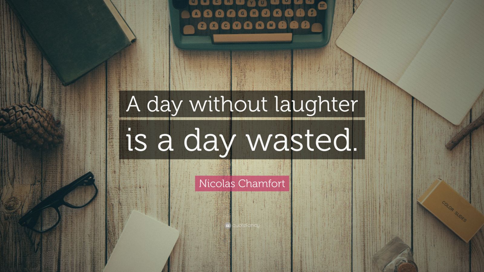 nicolas-chamfort-quote-a-day-without-laughter-is-a-day-wasted-12
