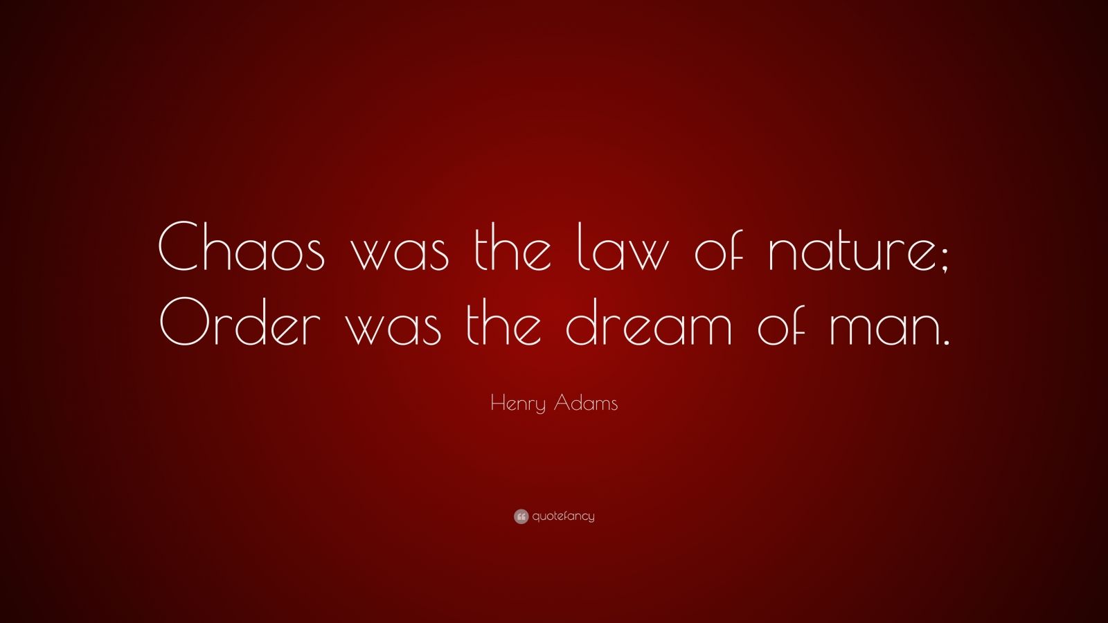 Henry Adams Quote “Chaos was the law of nature; Order was the dream of