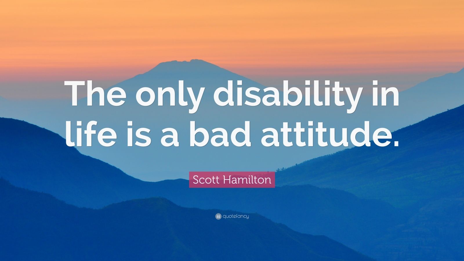 Scott Hamilton Quote: “The only disability in life is a bad attitude ...