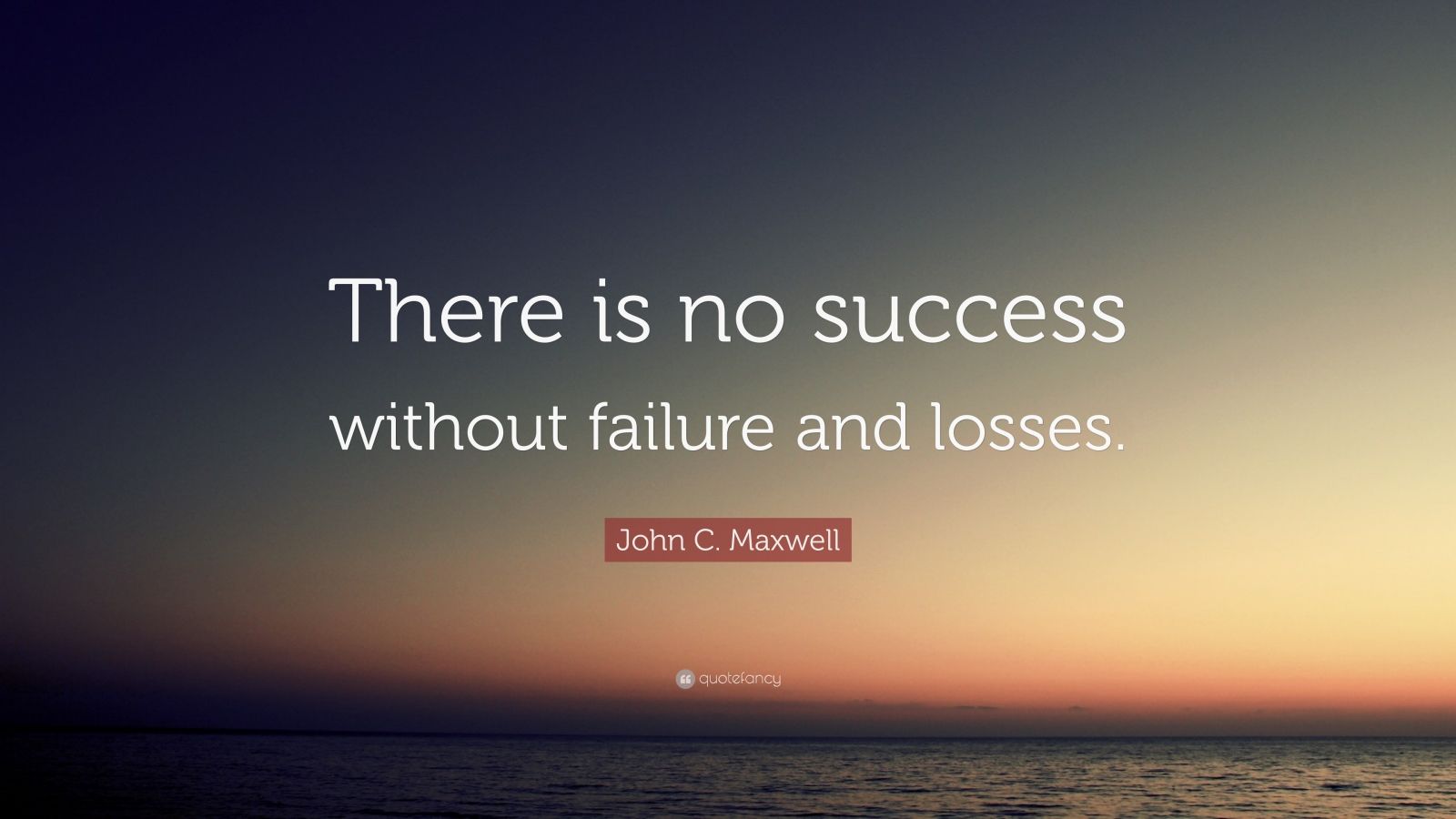 John C. Maxwell Quote: “There is no success without failure and losses ...