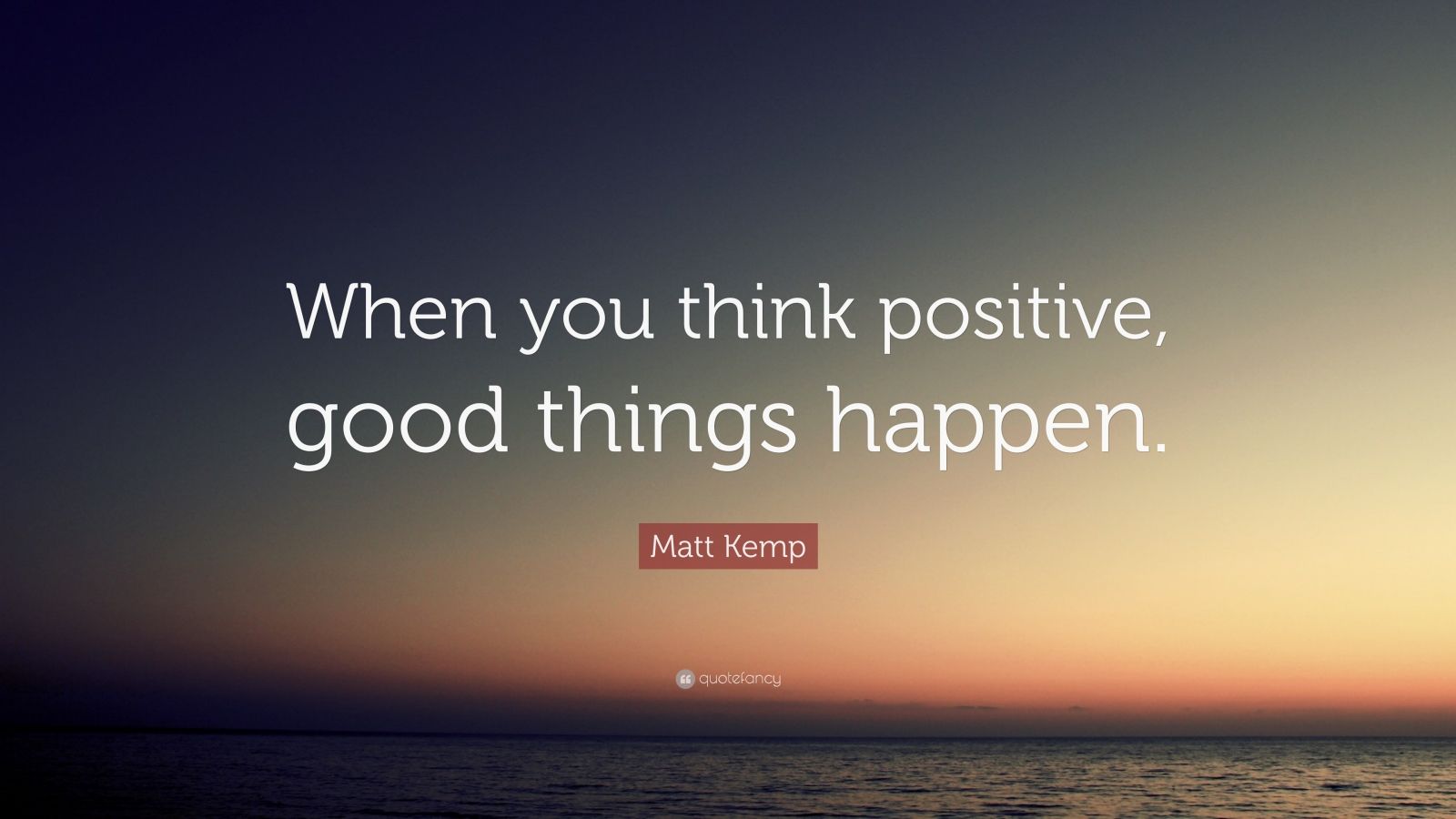 Matt Kemp Quote: “when You Think Positive, Good Things Happen.” (9 