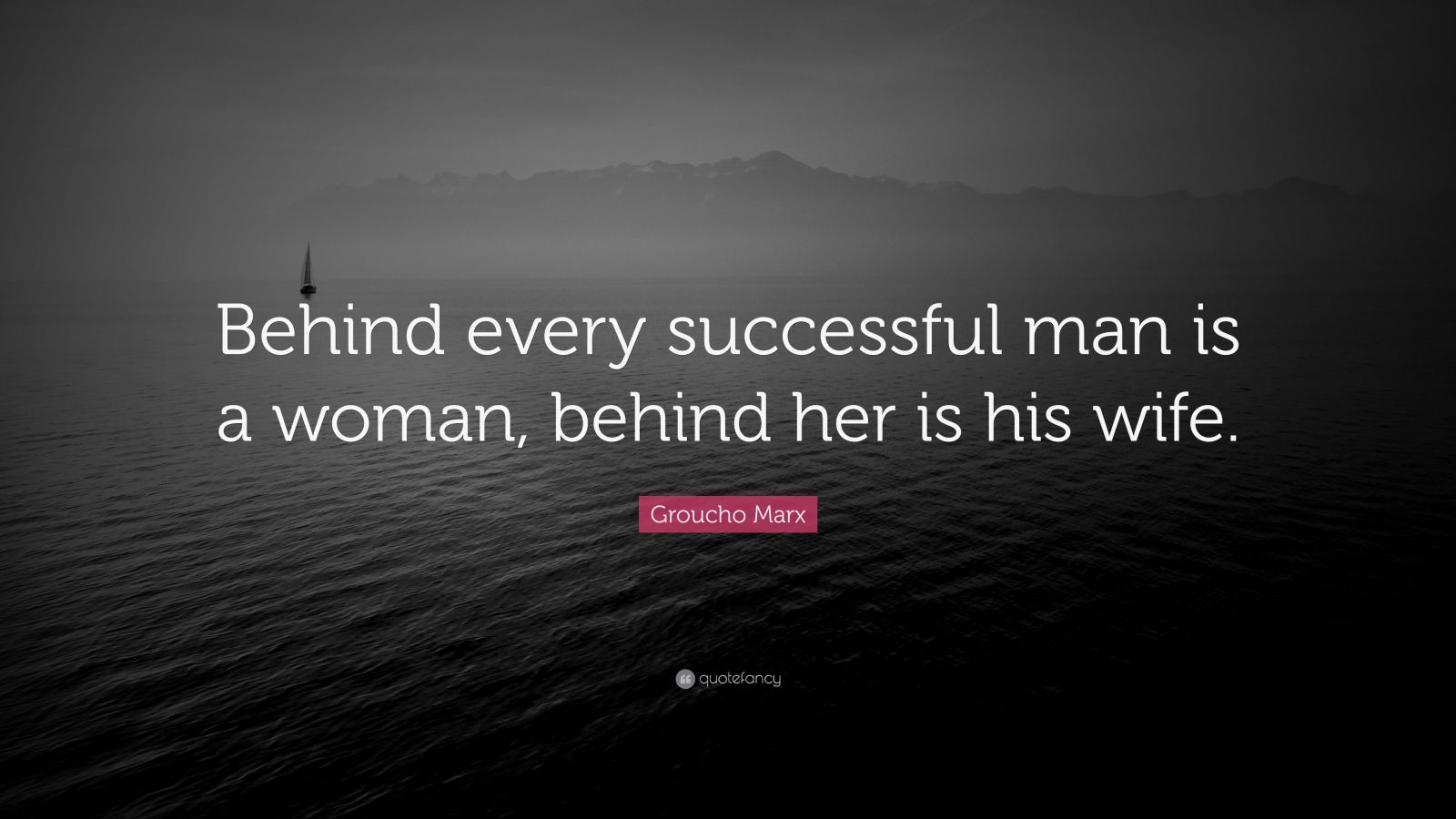 Groucho Marx Quote: “Behind every successful man is a woman, behind her ...