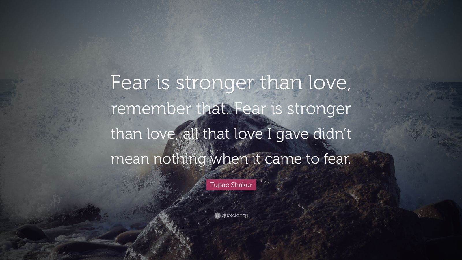 Tupac Shakur Quote: “Fear is stronger than love, remember that. Fear is ...