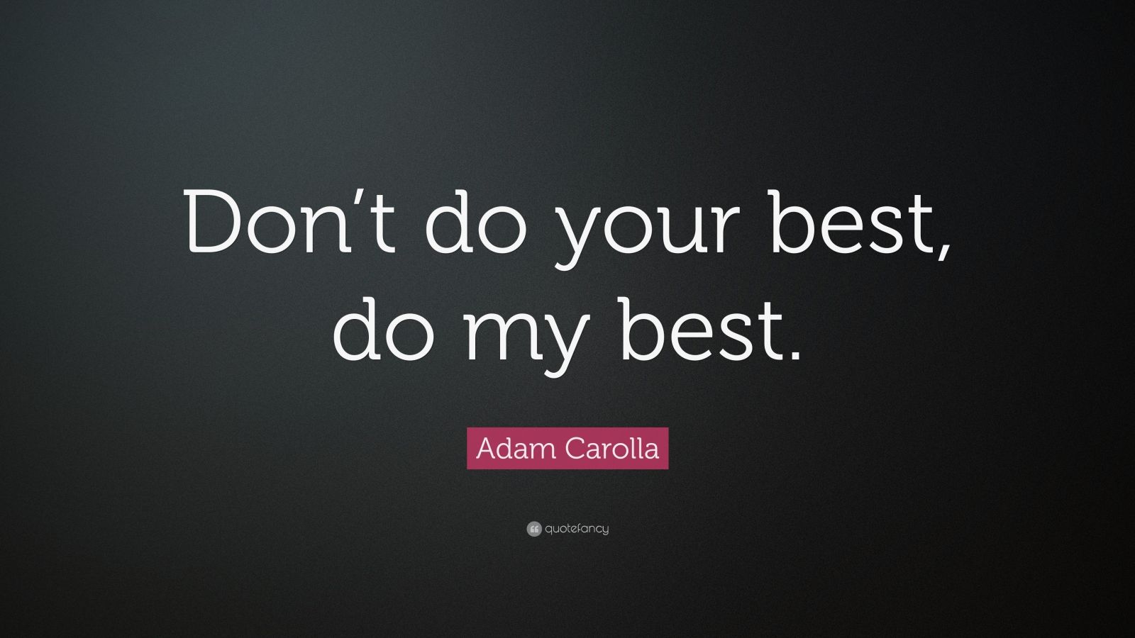 Adam Carolla Quote: “Don’t do your best, do my best.” (12 wallpapers ...