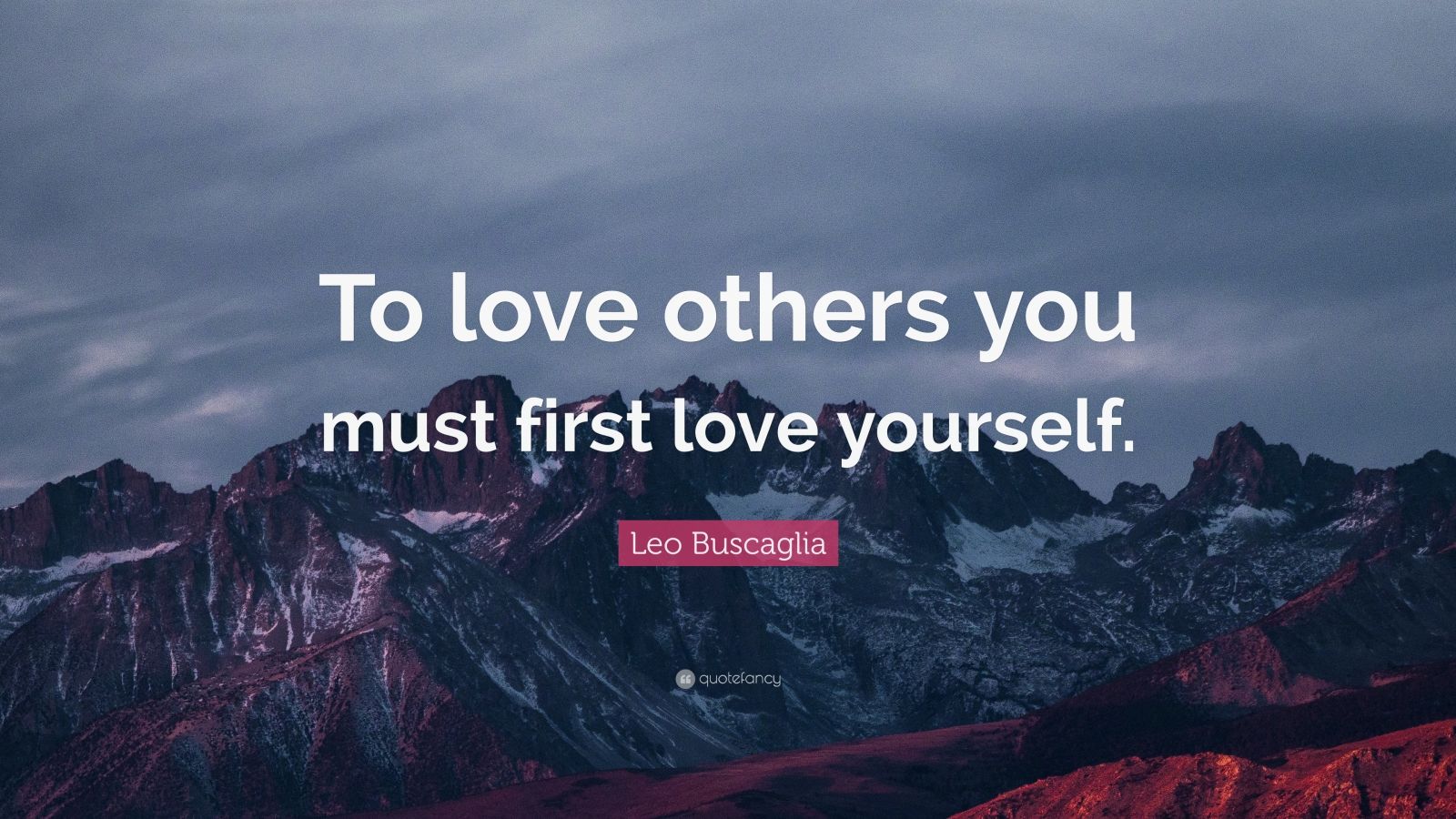 Leo Buscaglia Quote: “To love others you must first love yourself.” (12 ...