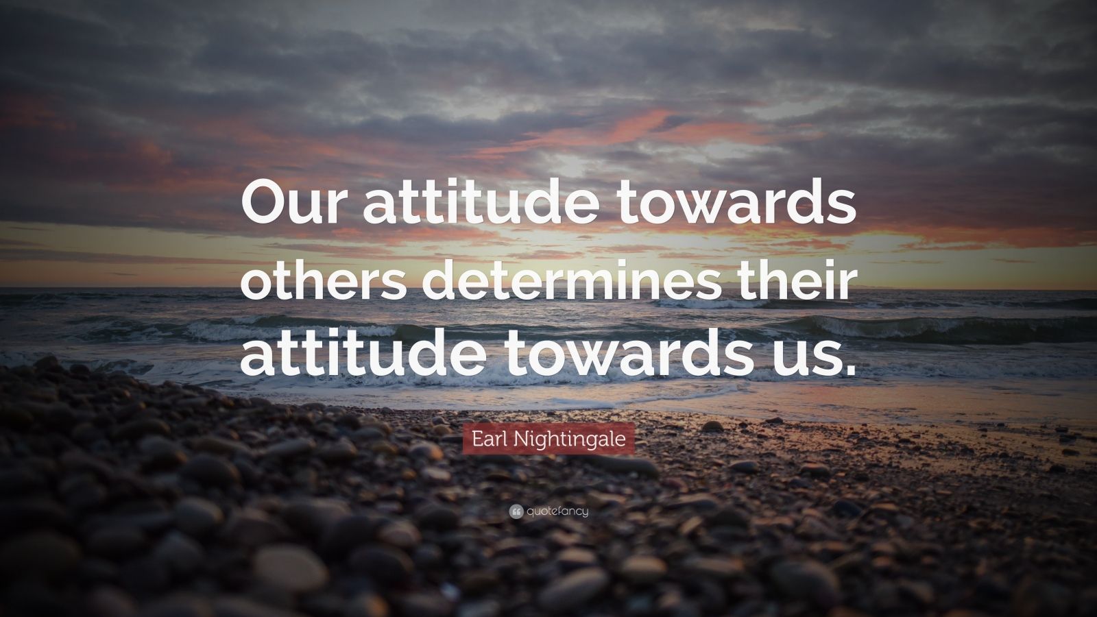 Earl Nightingale Quote: “Our attitude towards others determines their ...