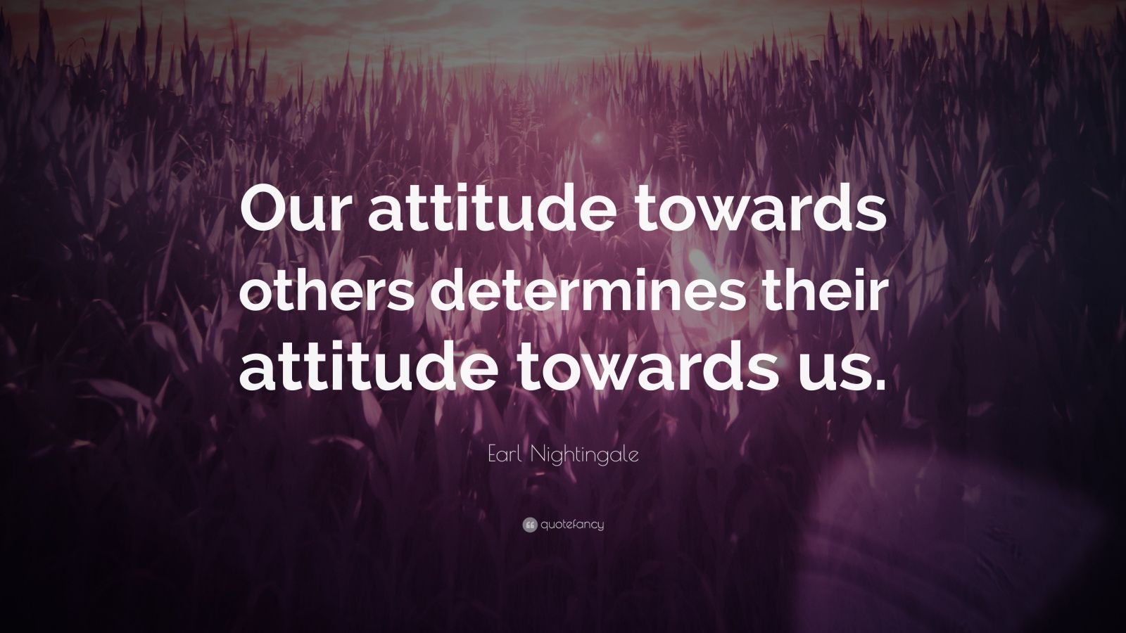 Earl Nightingale Quote: “Our attitude towards others determines their ...