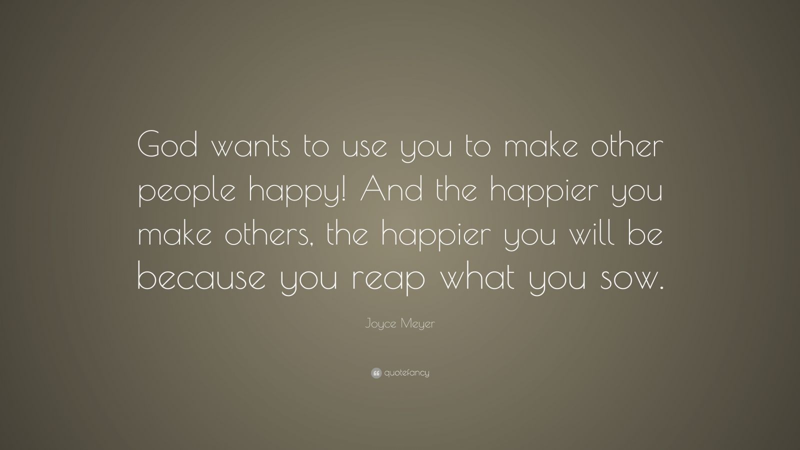 Joyce Meyer Quote: “God wants to use you to make other people happy ...