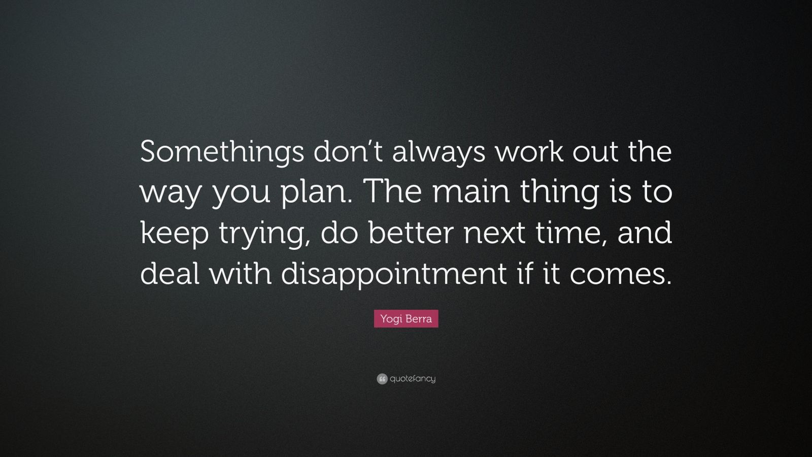 Yogi Berra Quote: “Somethings don’t always work out the way you plan ...