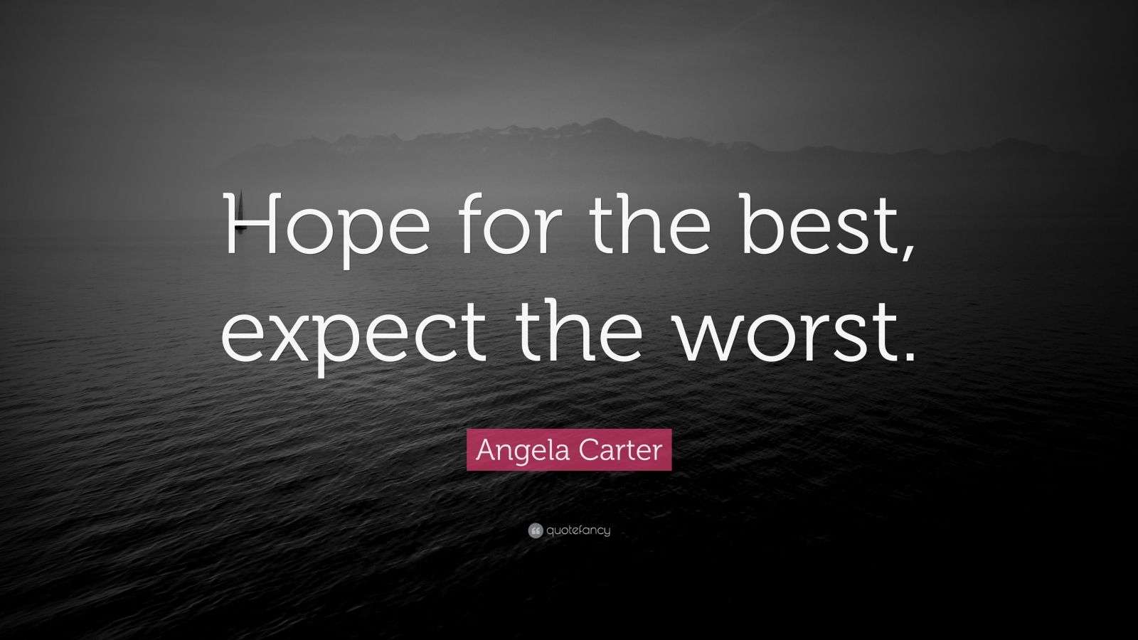 Angela Carter Quote “Hope for the best, expect the worst.” (9