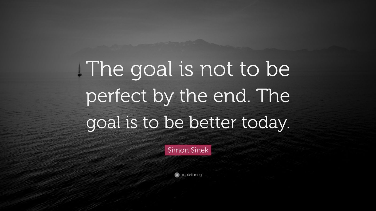 Simon Sinek Quote: “The goal is not to be perfect by the end. The goal ...