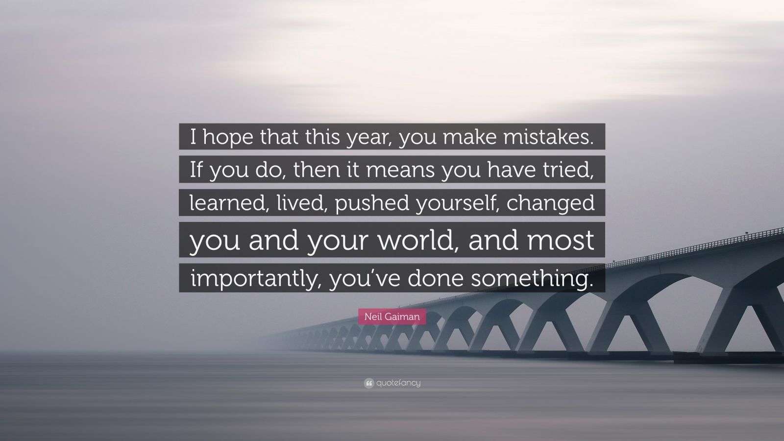 Neil Gaiman Quote: “I hope that this year, you make mistakes. If you do