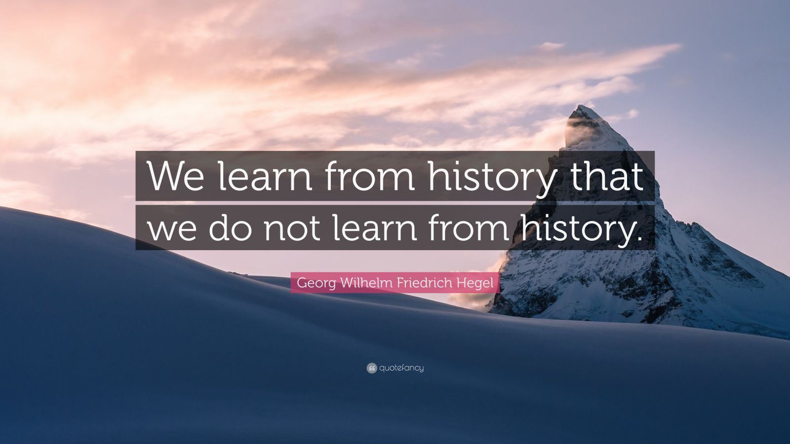 Georg Wilhelm Friedrich Hegel Quote: “We learn from history that we do ...