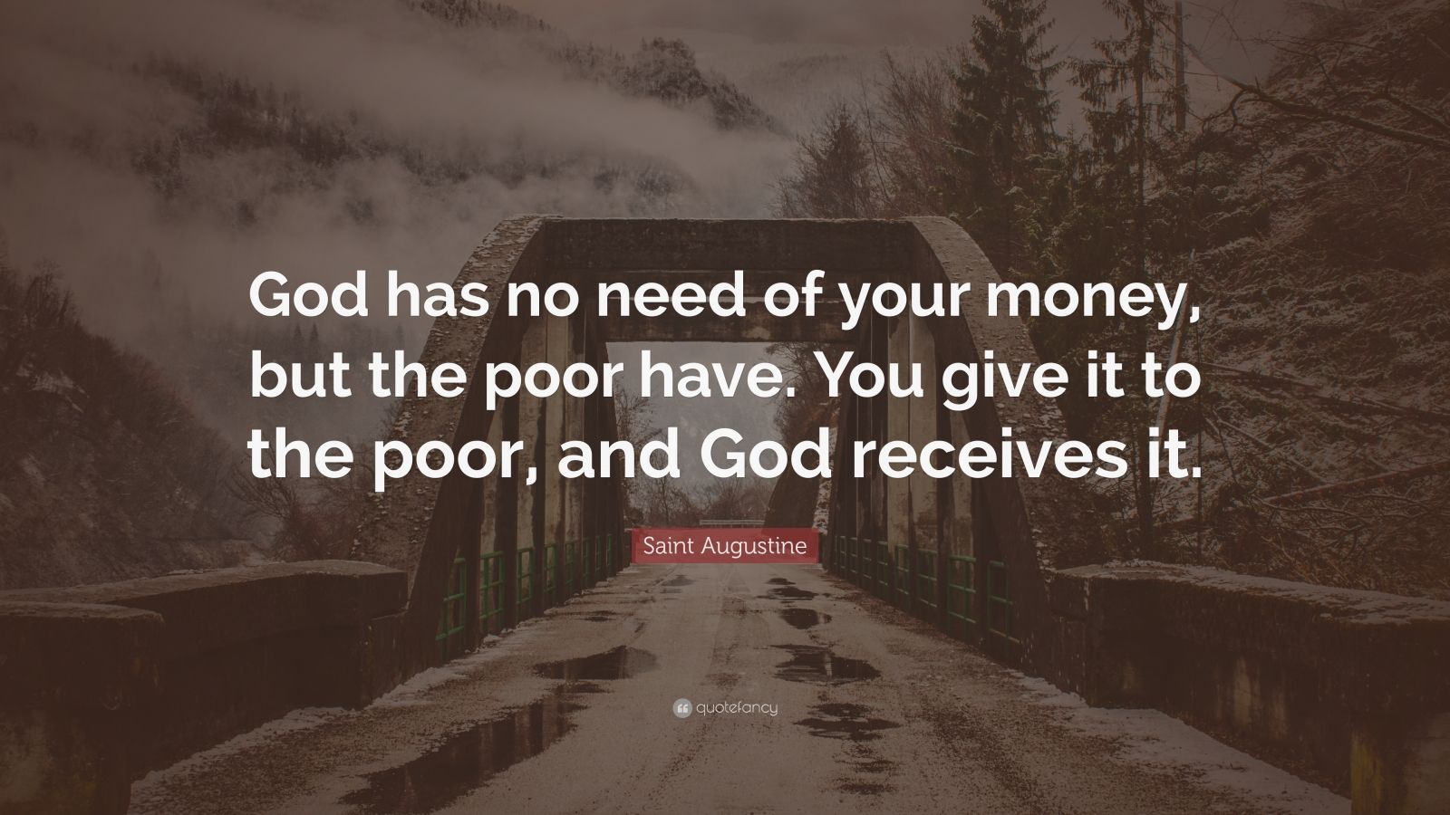 4715062 Saint Augustine Quote God has no need of your money but the poor