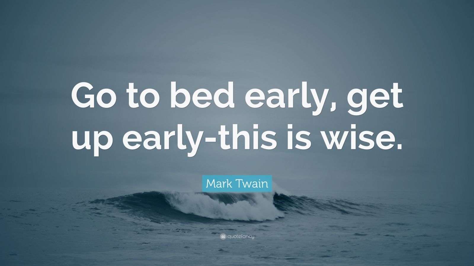 Mark Twain Quote: “Go to bed early, get up early-this is wise.” (12 ...