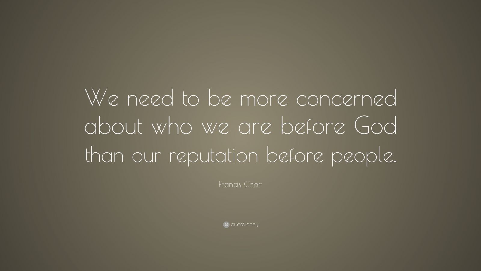 Francis Chan Quote: “We need to be more concerned about who we are ...