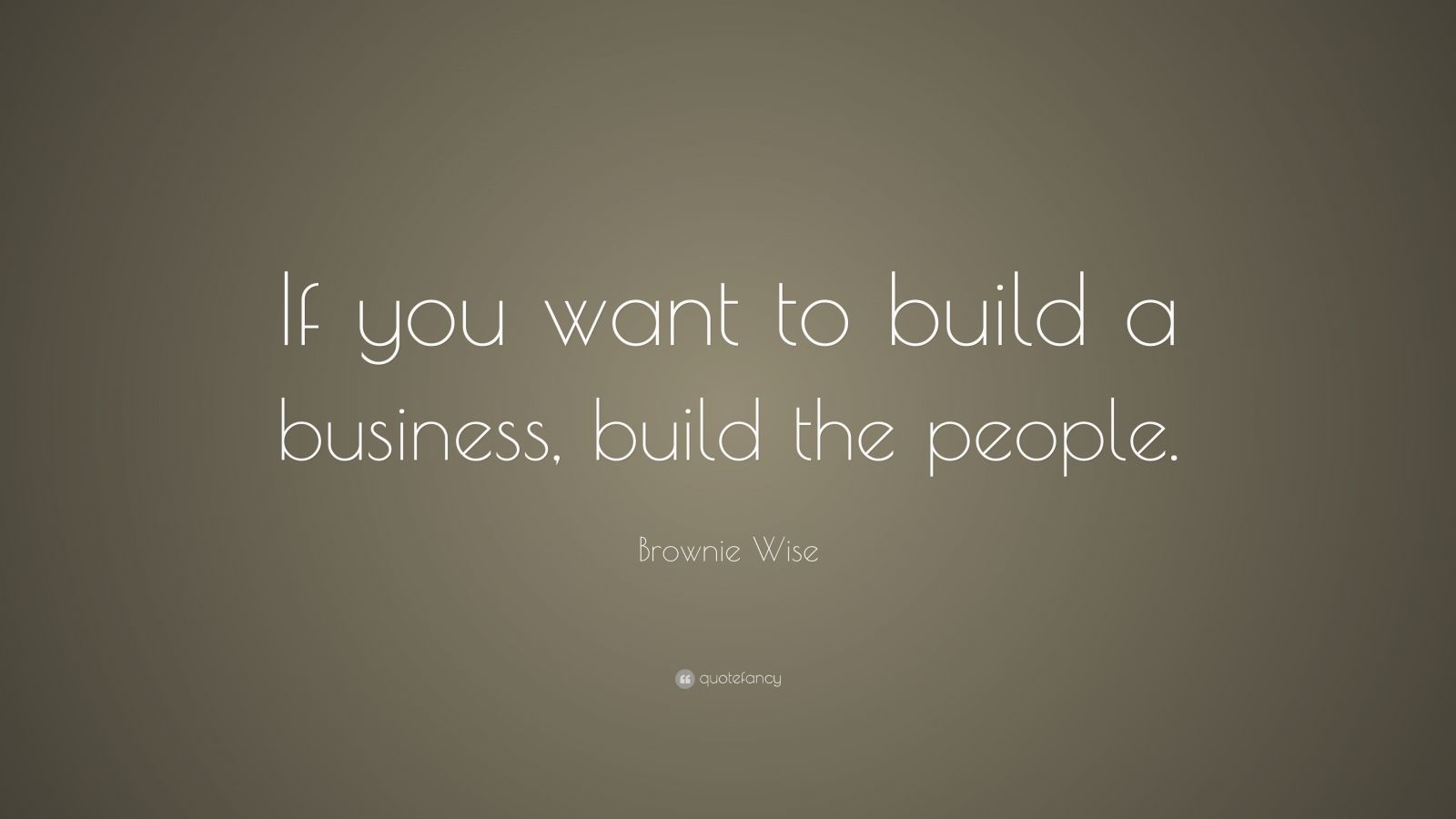 Brownie Wise Quote: “If you want to build a business, build the people ...