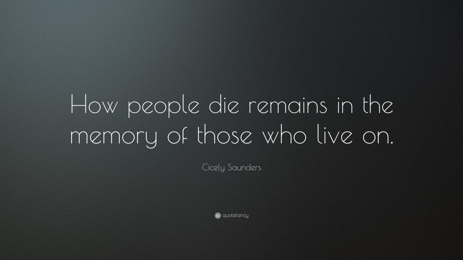 Cicely Saunders Quote: “How people die remains in the memory of those