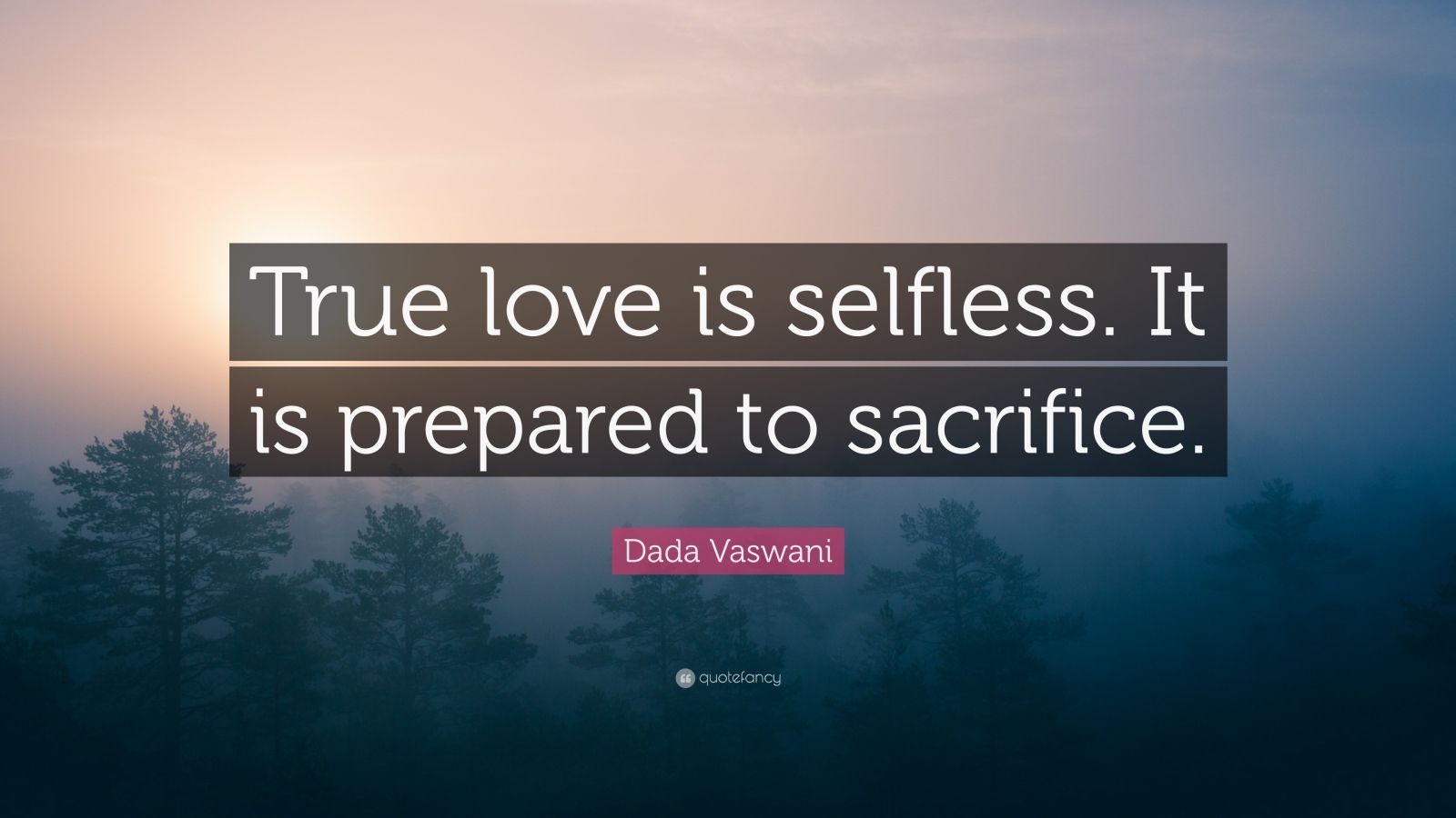 Dada Vaswani Quote: “True love is selfless. It is prepared to sacrifice