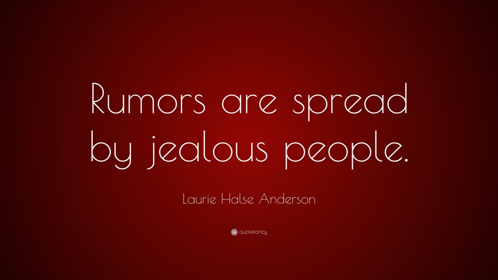 Laurie Halse Anderson Quote “Rumors are spread by jealous people.” (8