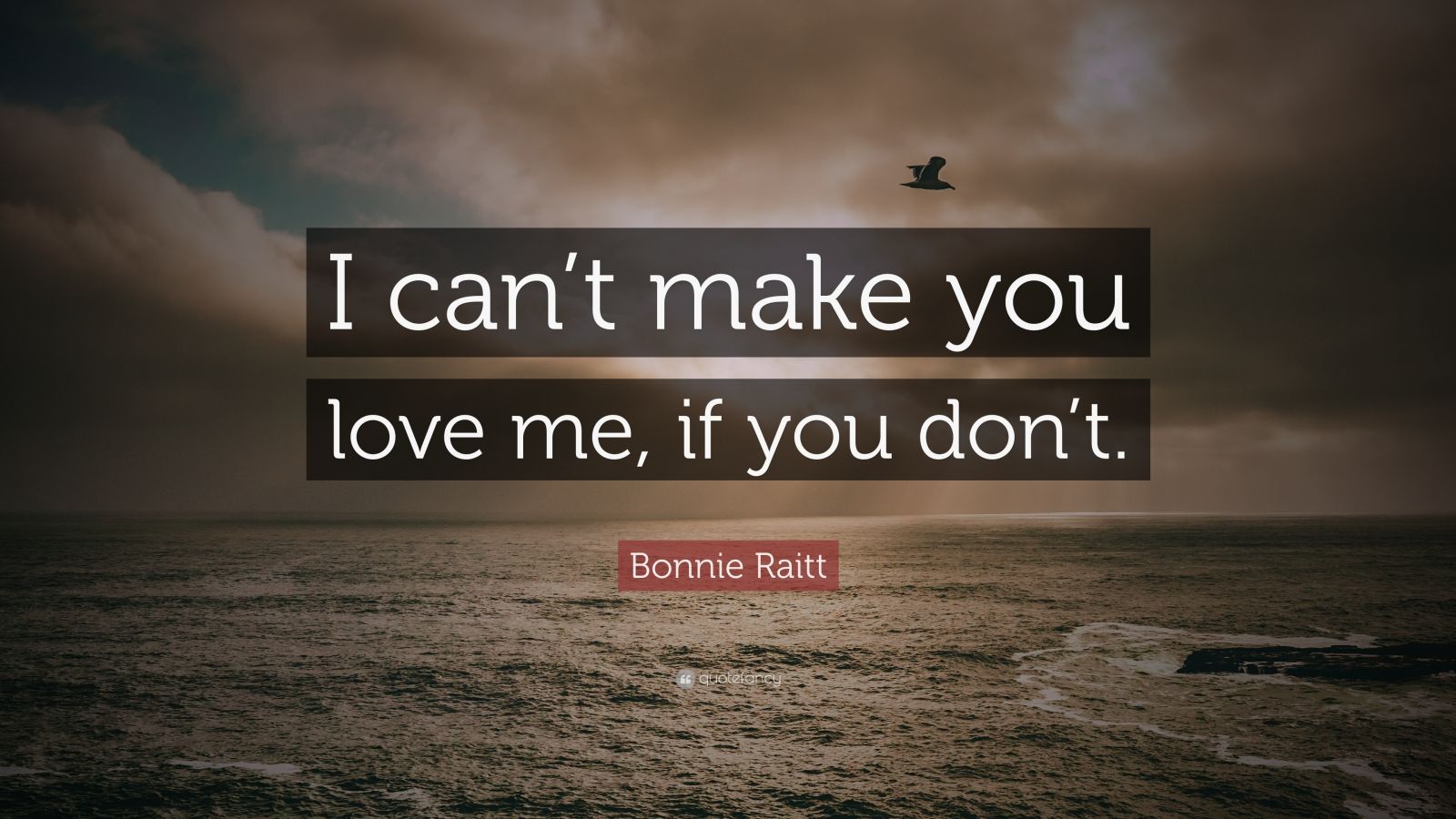 Bonnie Raitt Quote: “I can’t make you love me, if you don’t.” (12 ...
