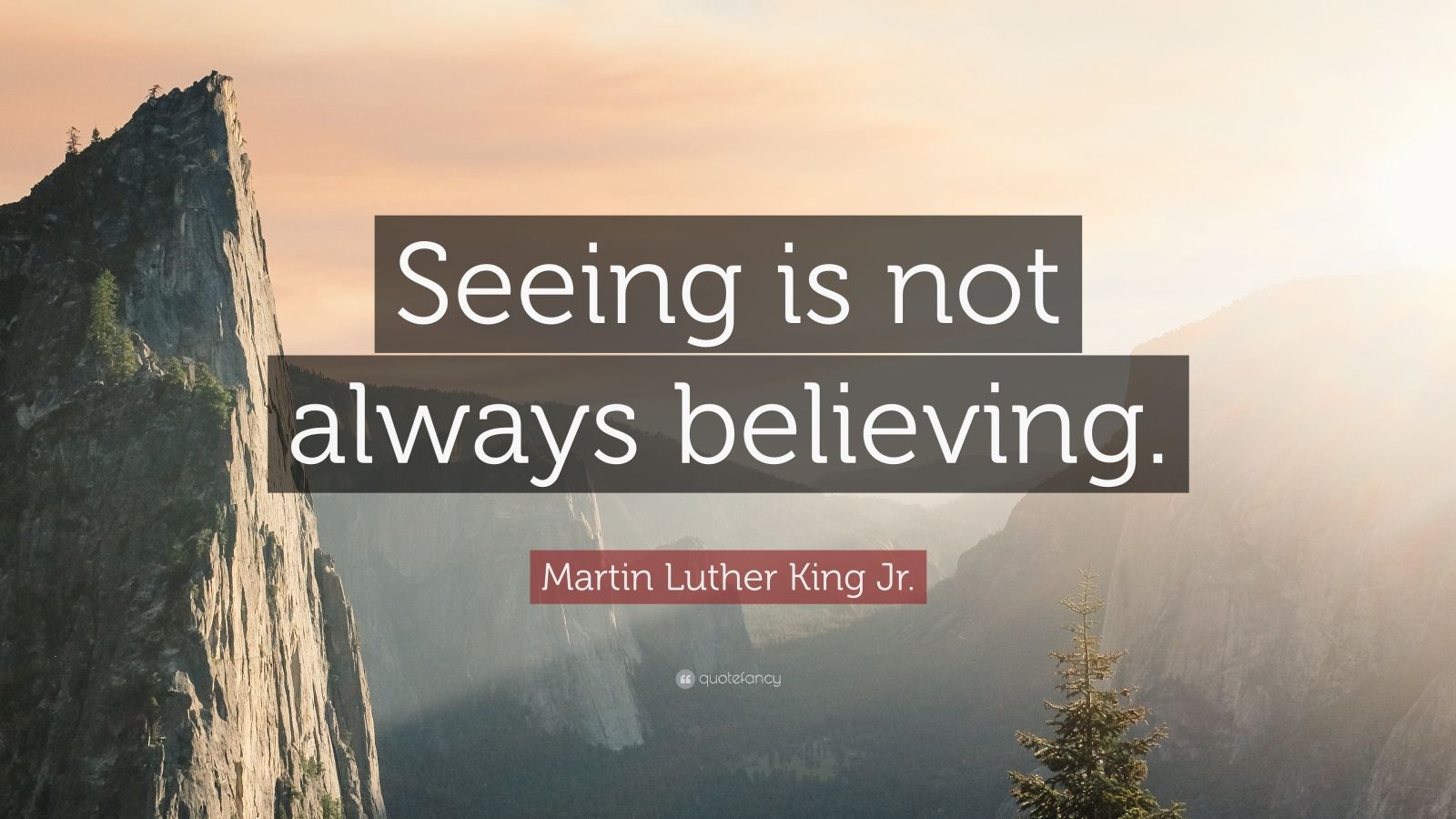 Martin Luther King Jr. Quote: “Seeing Is Not Always Believing.”