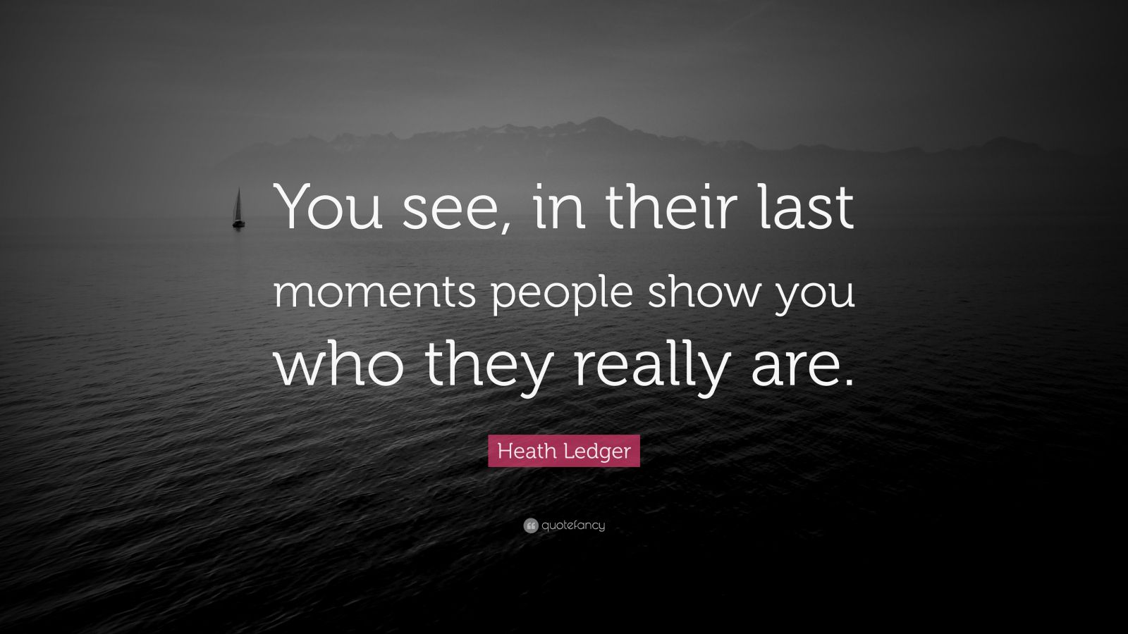 Heath Ledger Quote: “You see, in their last moments people show you who ...