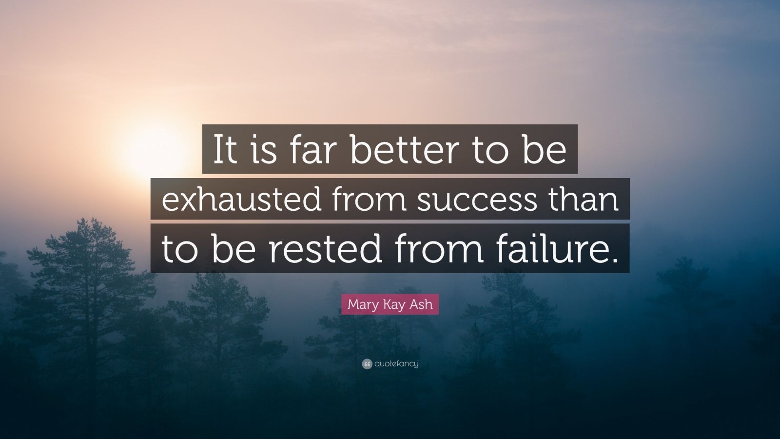 Mary Kay Ash Quote: “It is far better to be exhausted from success than