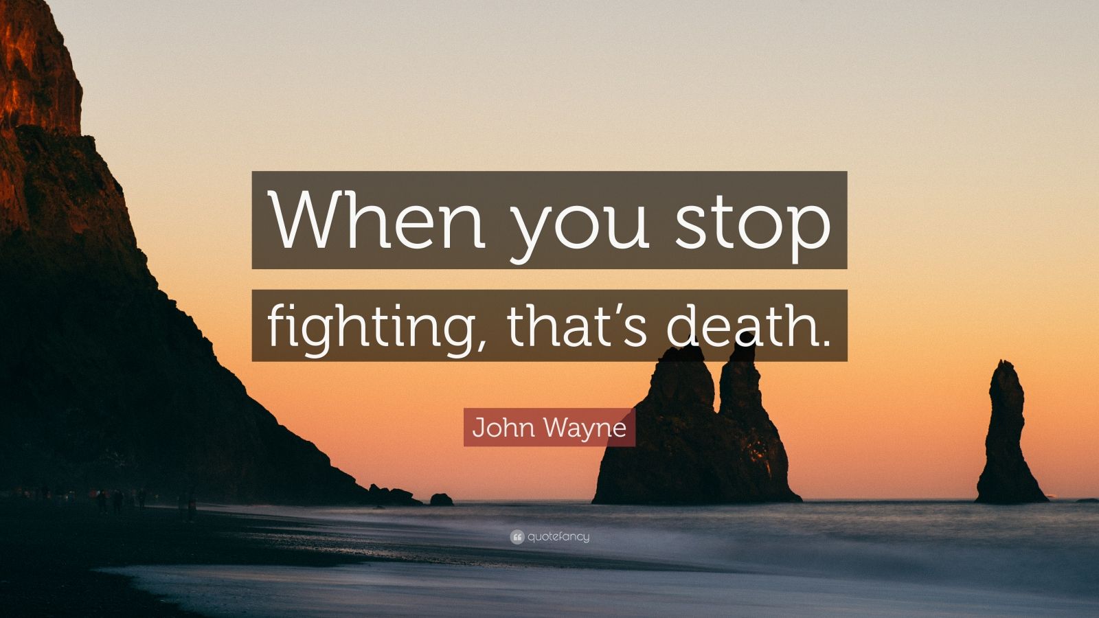 John Wayne Quote: “When you stop fighting, that’s death.” (12 ...