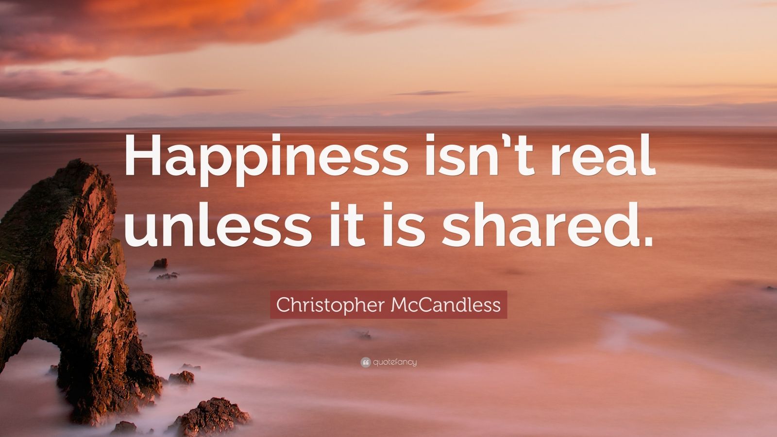 Christopher McCandless Quote: “Happiness isn’t real unless it is shared ...