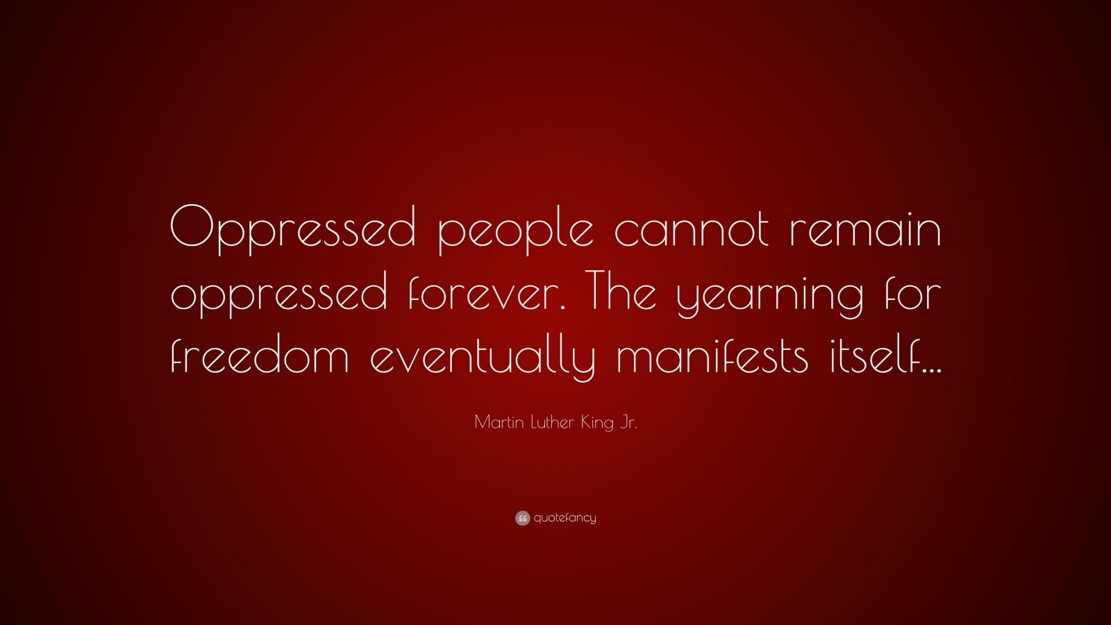 Martin Luther King Jr. Quote: “Oppressed people cannot remain oppressed ...