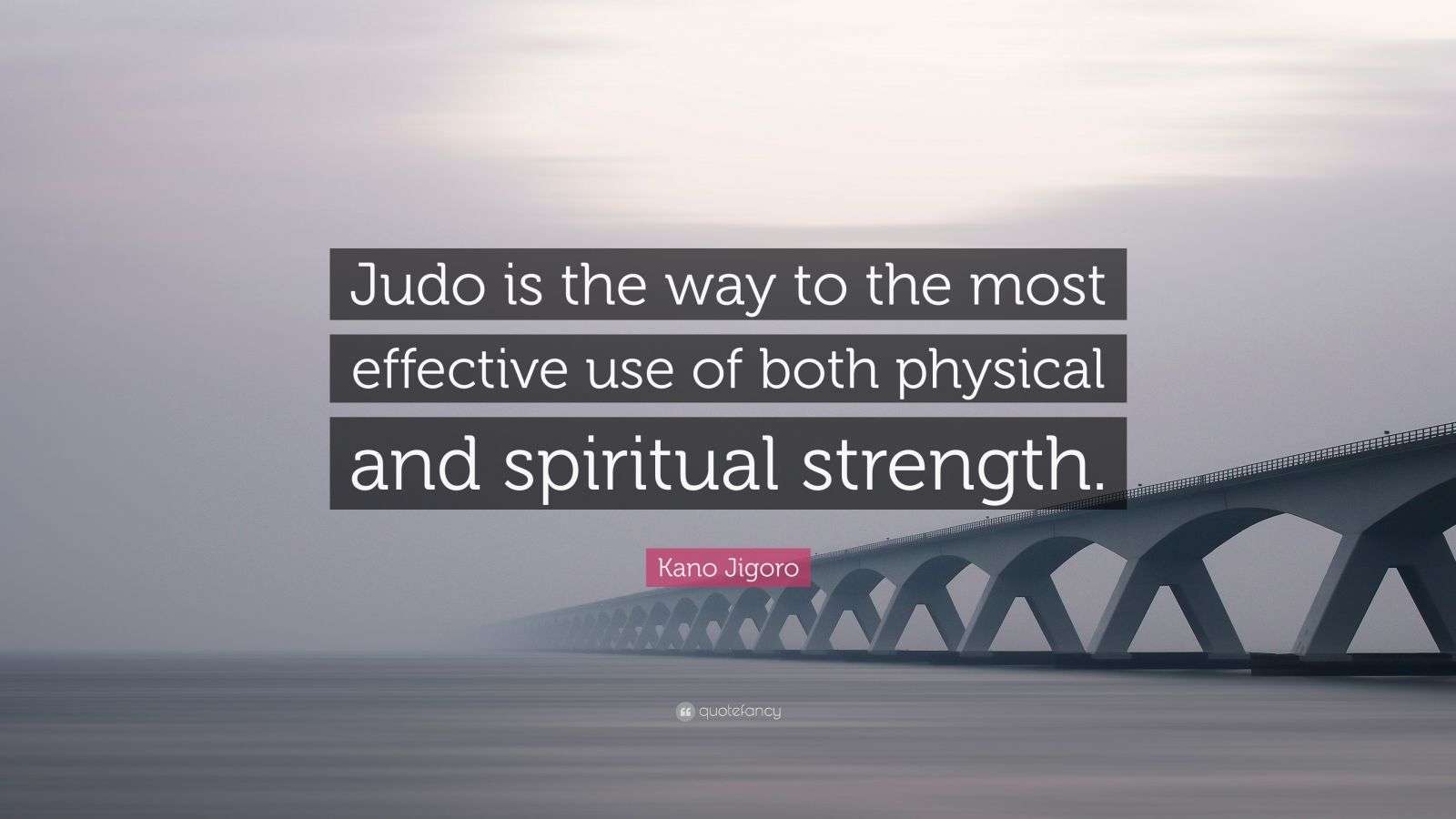 Kano Jigoro Quote “Judo is the way to the most effective use of both