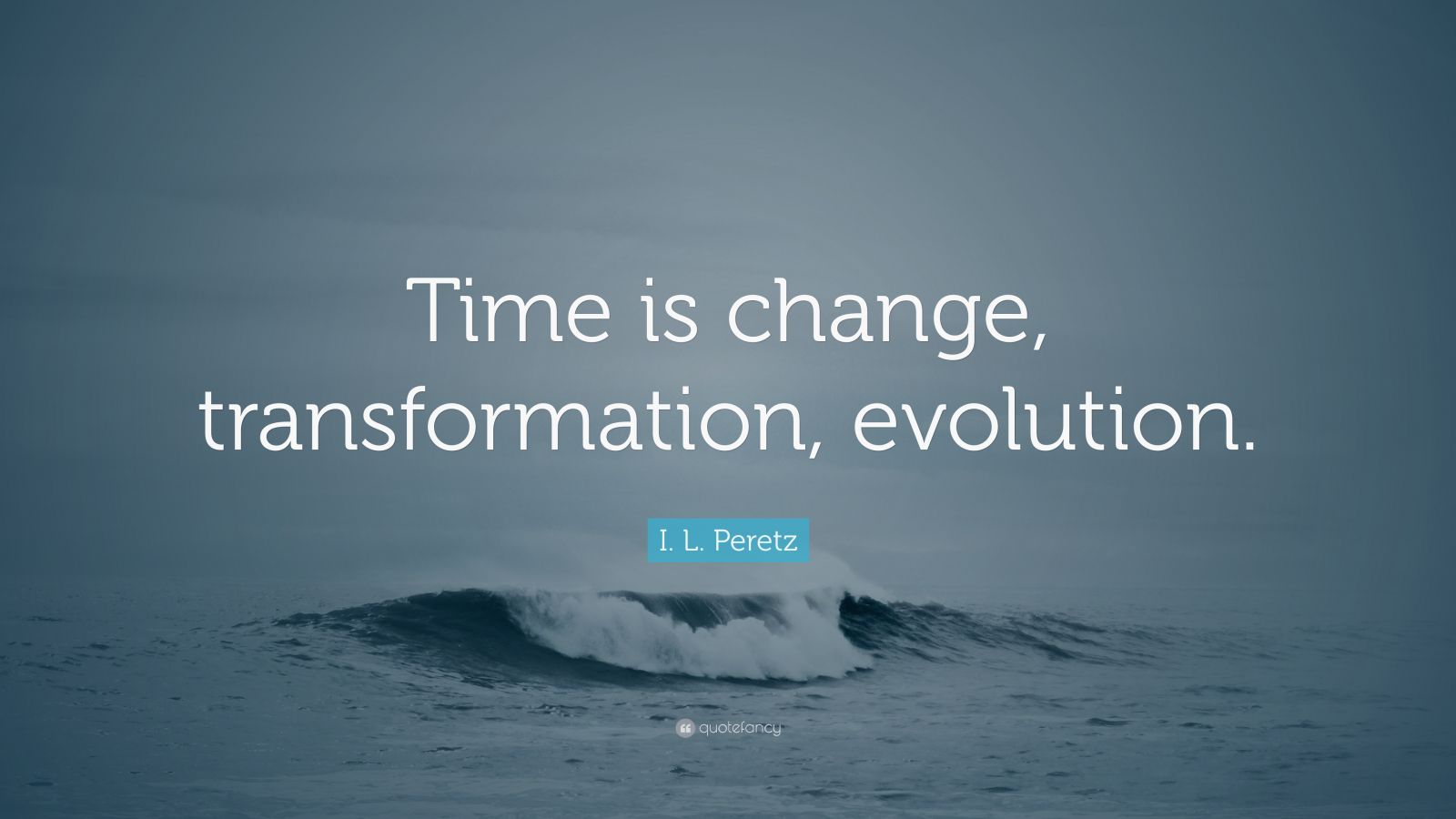 I. L. Peretz Quote “Time is change, transformation, evolution.” (9