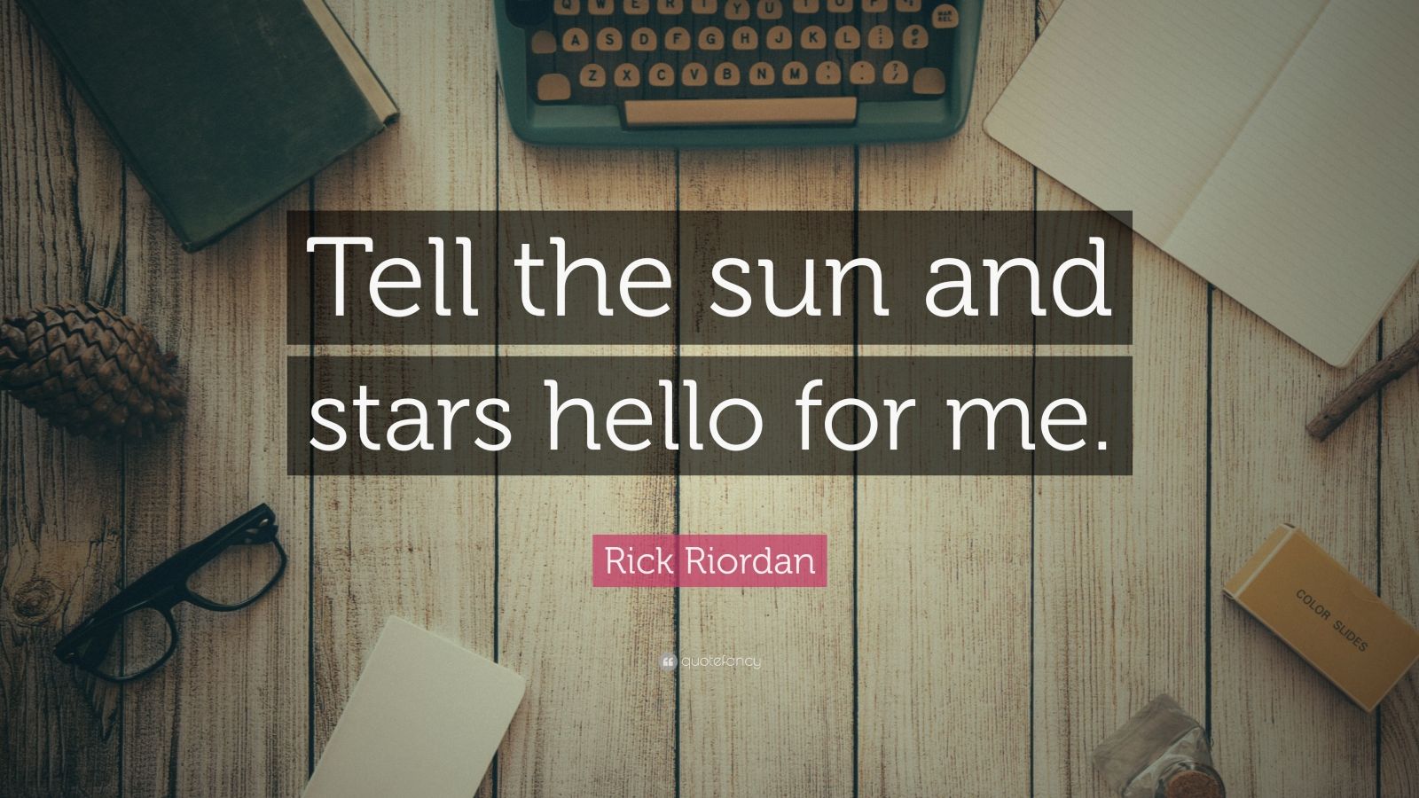 Rick Riordan Quote “tell The Sun And Stars Hello For Me” 11 Wallpapers Quotefancy