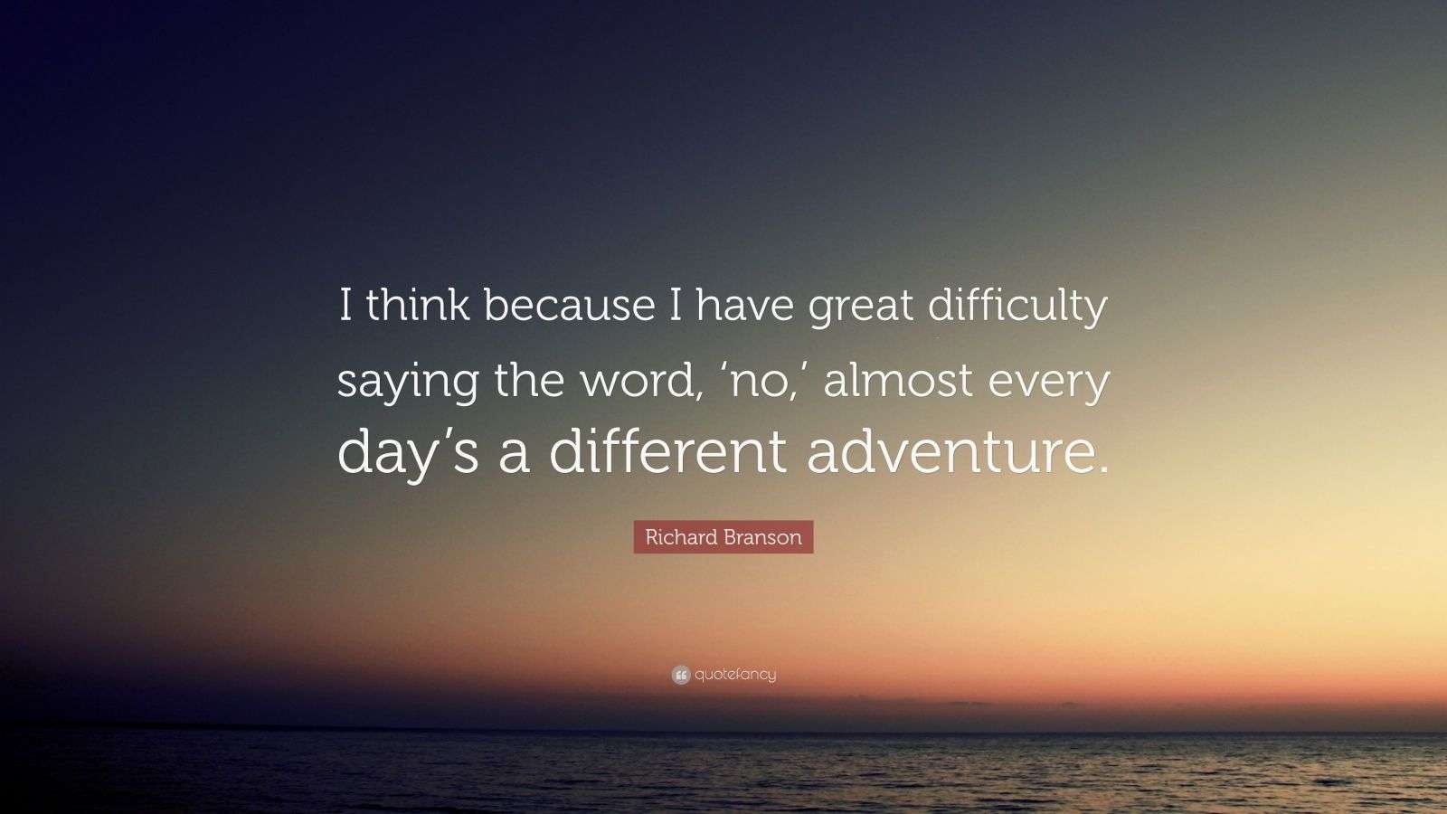 Richard Branson Quote “I think because I have great difficulty saying the word, ‘no,’ almost